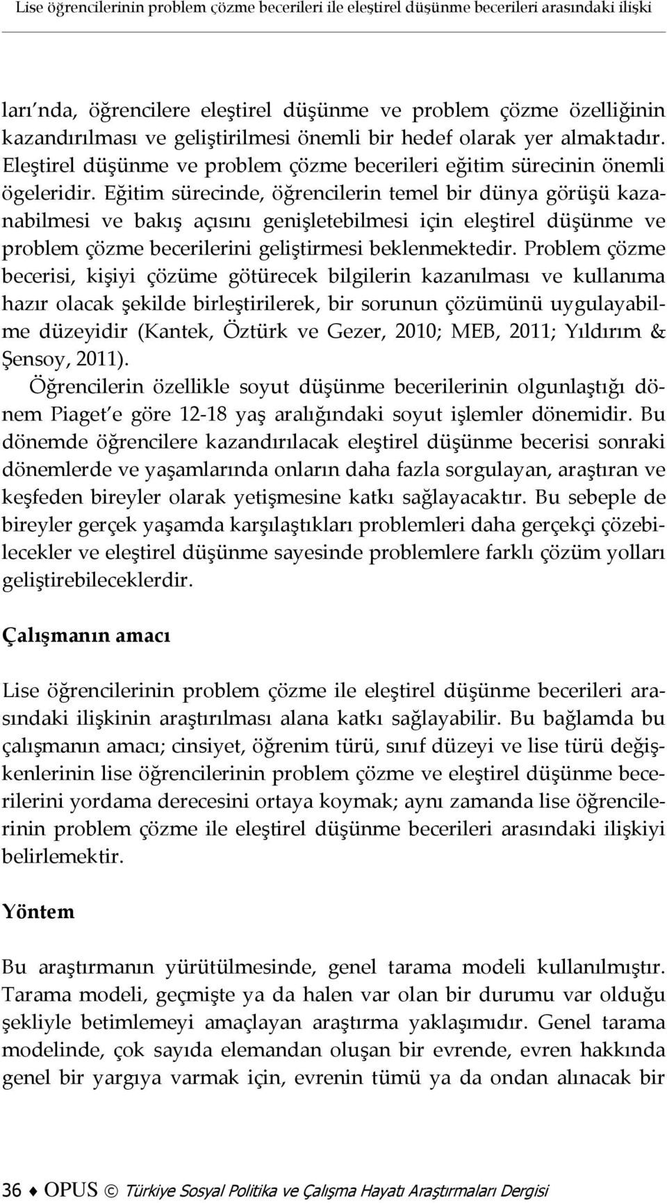 Eğitim sürecinde, öğrencilerin temel bir dünya görüşü kazanabilmesi ve bakış açısını genişletebilmesi için eleştirel düşünme ve problem çözme becerilerini geliştirmesi beklenmektedir.