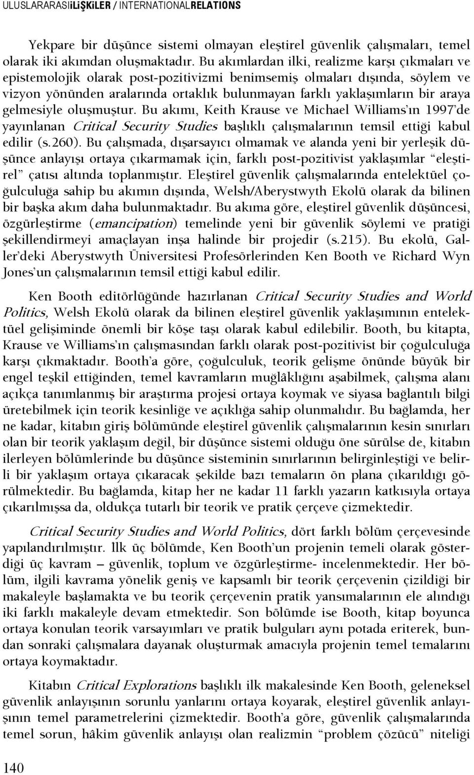 araya gelmesiyle oluşmuştur. Bu akımı, Keith Krause ve Michael Williams ın 1997 de yayınlanan Critical Security Studies başlıklı çalışmalarının temsil ettişi kabul edilir (s.260).