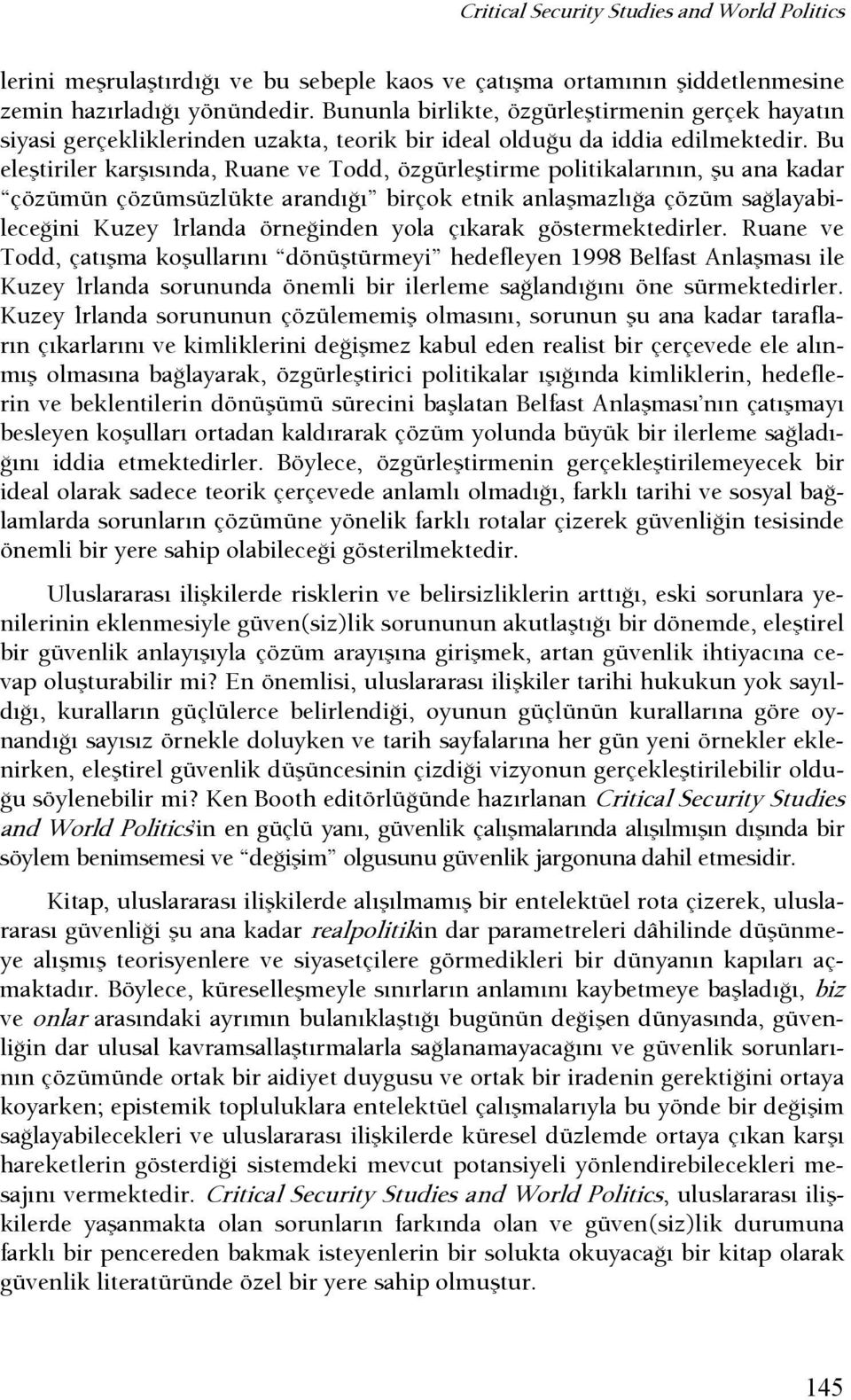 Bu eleştiriler karşısında, Ruane ve Todd, özgürleştirme politikalarının, şu ana kadar çözümün çözümsüzlükte arandışı birçok etnik anlaşmazlışa çözüm saşlayabileceşini Kuzey şrlanda örneşinden yola