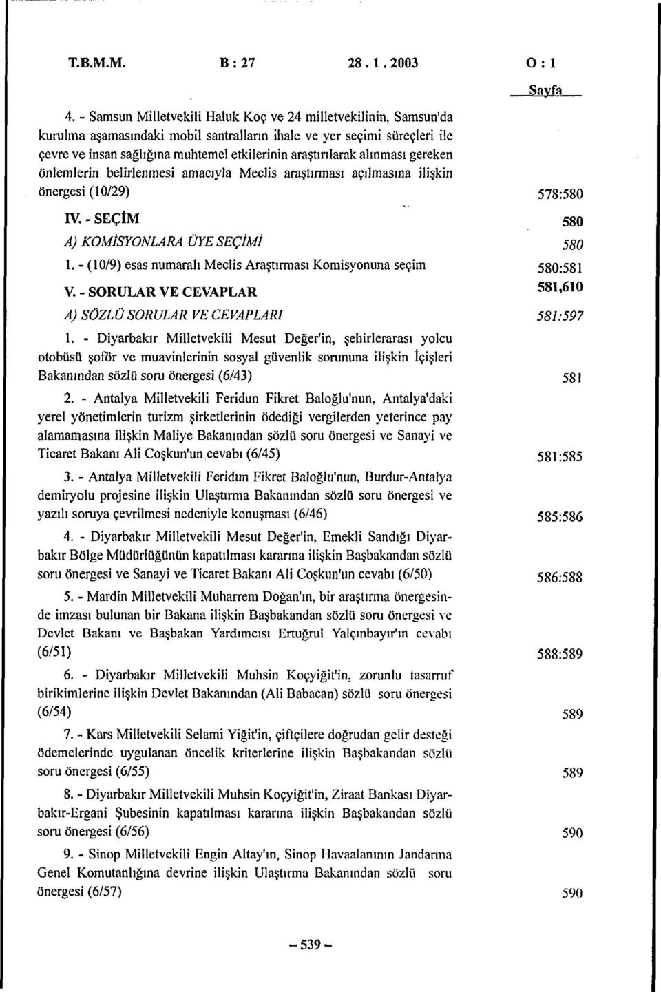 alınması gereken önlemlerin belirlenmesi amacıyla Meclis araştırması açılmasına ilişkin önergesi (10/29) 578:580 IV.SEÇİM 580 A) KOMİSYONLARA ÜYE SEÇİMİ 550 1.