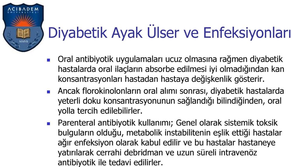 Ancak florokinolonların oral alımı sonrası, diyabetik hastalarda yeterli doku konsantrasyonunun sağlandığı bilindiğinden, oral yolla tercih edilebilirler.