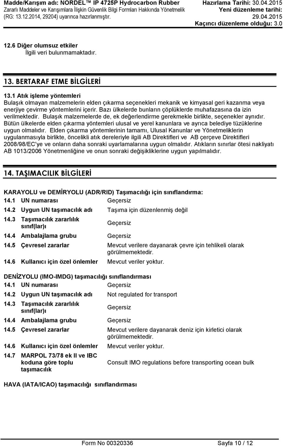 Bazı ülkelerde bunların çöplüklerde muhafazasına da izin verilmektedir. Bulaşık malzemelerde de, ek değerlendirme gerekmekle birlikte, seçenekler aynıdır.