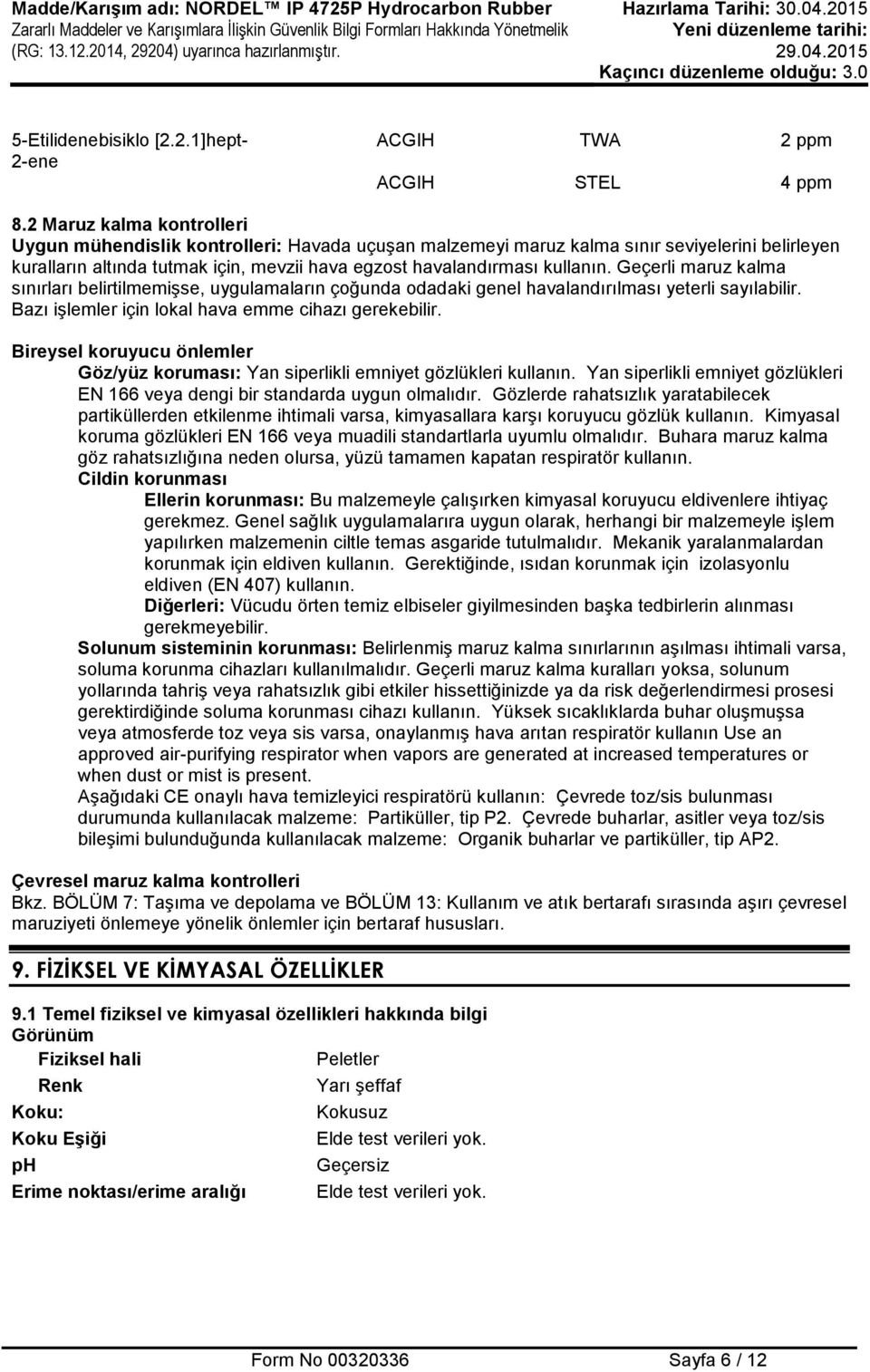 Geçerli maruz kalma sınırları belirtilmemişse, uygulamaların çoğunda odadaki genel havalandırılması yeterli sayılabilir. Bazı işlemler için lokal hava emme cihazı gerekebilir.