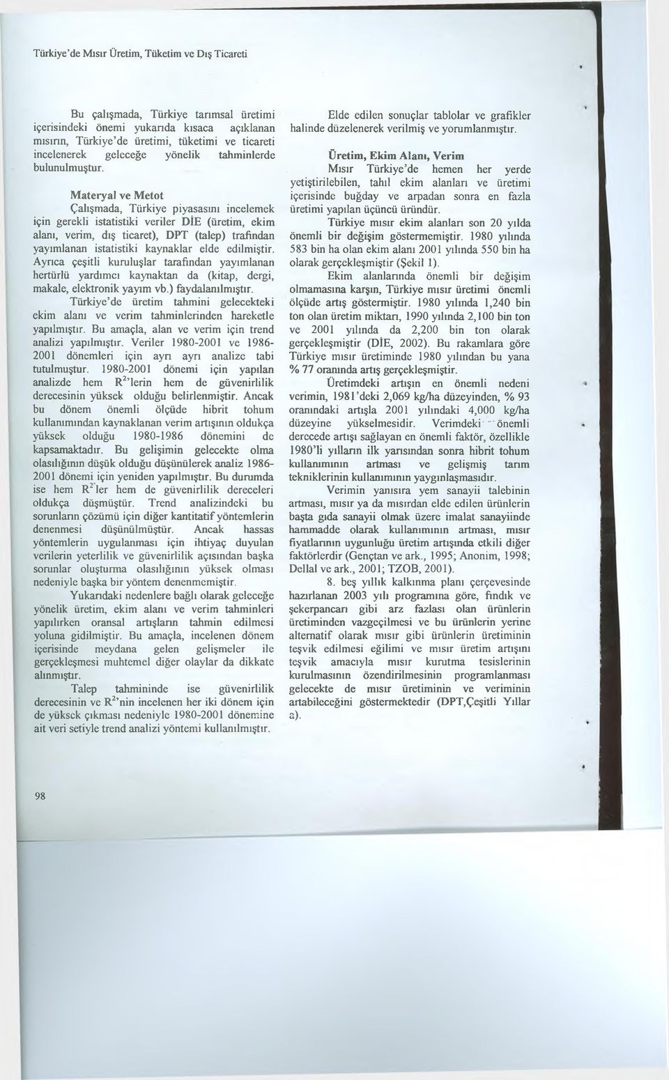 veriler DÎE (üretim, ekim alanı, verim, dış ticaret), DPT (talep) trafindan yayımlanan istatistiki kaynaklar elde edilmiştir.