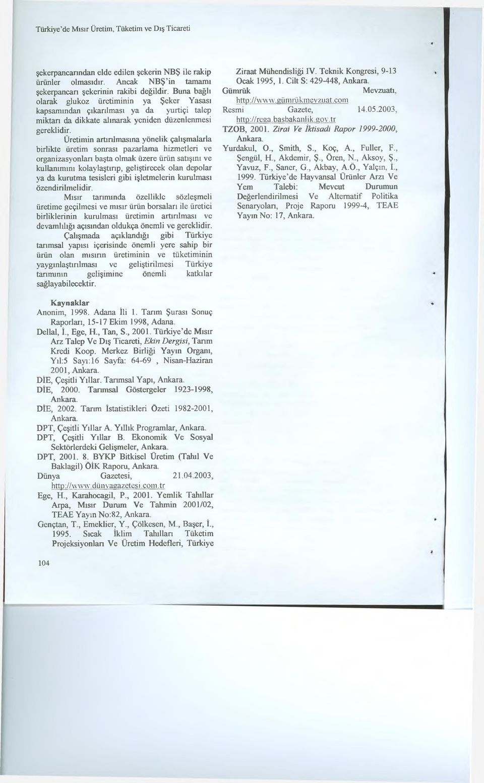 Üretimin artırılmasına yönelik çalışmalarla birlikte üretim sonrası pazarlama hizmetleri ve organizasyonları başta olmak üzere ürün satışını ve kullanımını kolaylaştırıp, geliştirecek olan depolar ya