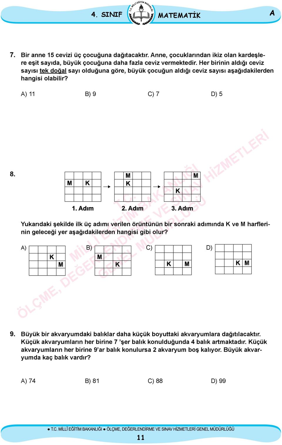 dım Yukarıdaki şekilde ilk üç adımı verilen örüntünün bir sonraki adımında K ve M harflerinin geleceği yer aşağıdakilerden hangisi gibi olur? ) K M B) M K C) K K M M D) K M 9.