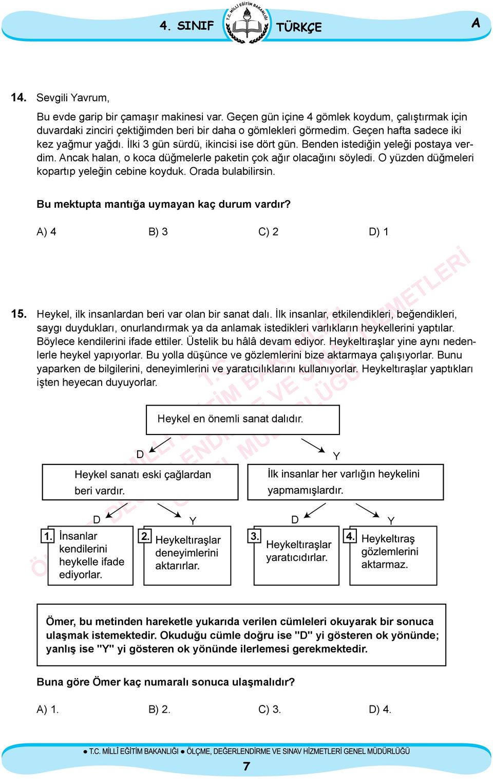 O yüzden düğmeleri kopartıp yeleğin cebine koyduk. Orada bulabilirsin. Bu mektupta mantığa uymayan kaç durum vardır? ) 4 B) 3 C) 2 D) 1 15. Heykel, ilk insanlardan beri var olan bir sanat dalı.