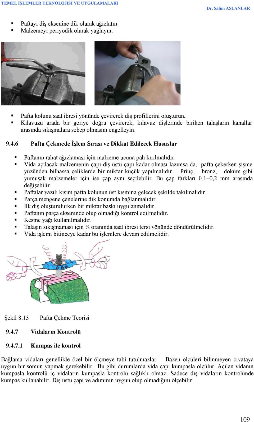 6 Pafta Çekmede İşlem Sırası ve Dikkat Edilecek Hususlar Paftanın rahat ağızlaması için malzeme ucuna pah kırılmalıdır.