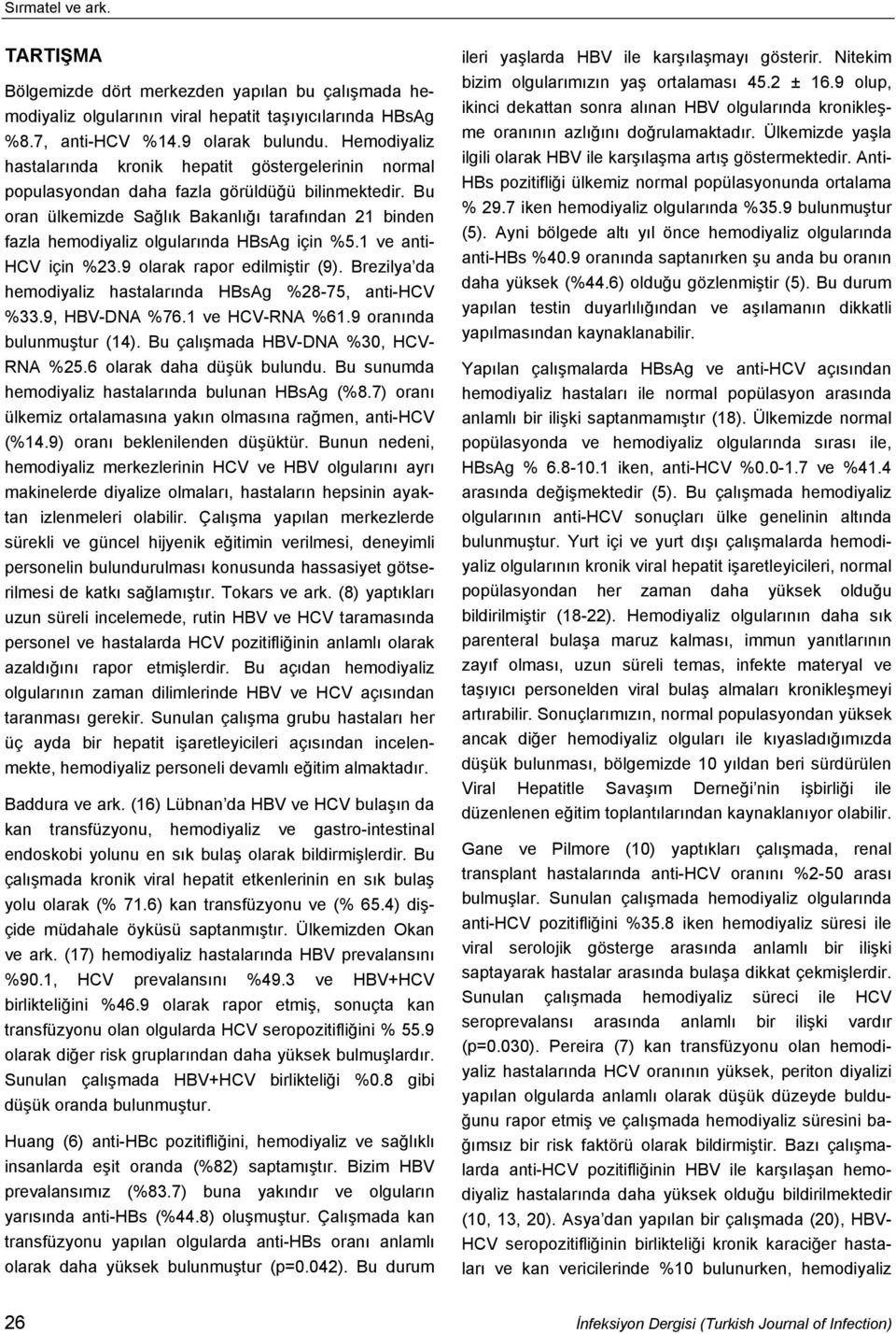 Bu oran ülkemizde Sağlık Bakanlığı tarafından 21 binden fazla hemodiyaliz olgularında HBsAg için %5.1 ve anti- HCV için %23.9 olarak rapor edilmiştir (9).