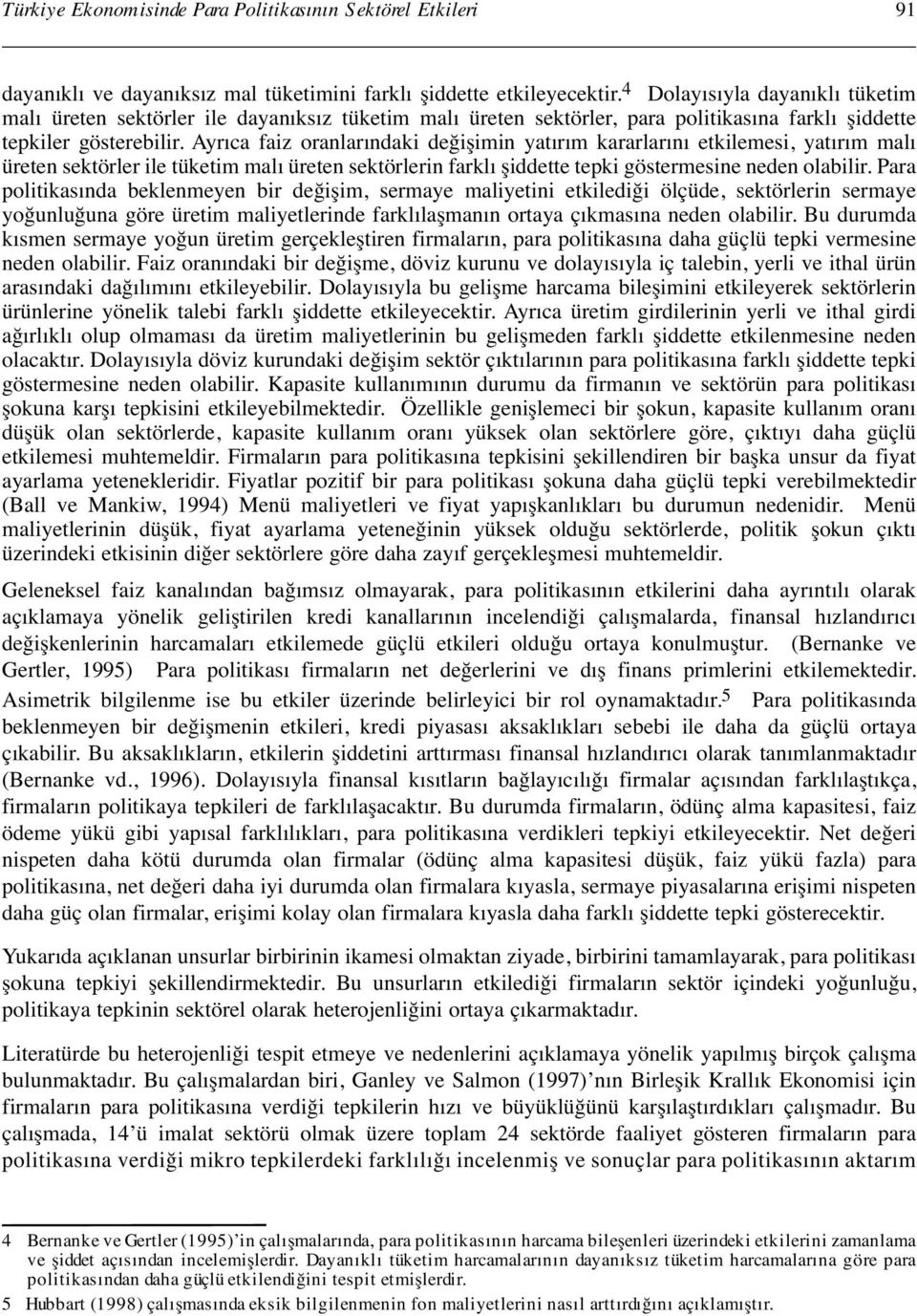 Ayrıca faiz oranlarındaki değişimin yatırım kararlarını etkilemesi, yatırım malı üreten sektörler ile tüketim malı üreten sektörlerin farklı şiddette tepki göstermesine neden olabilir.