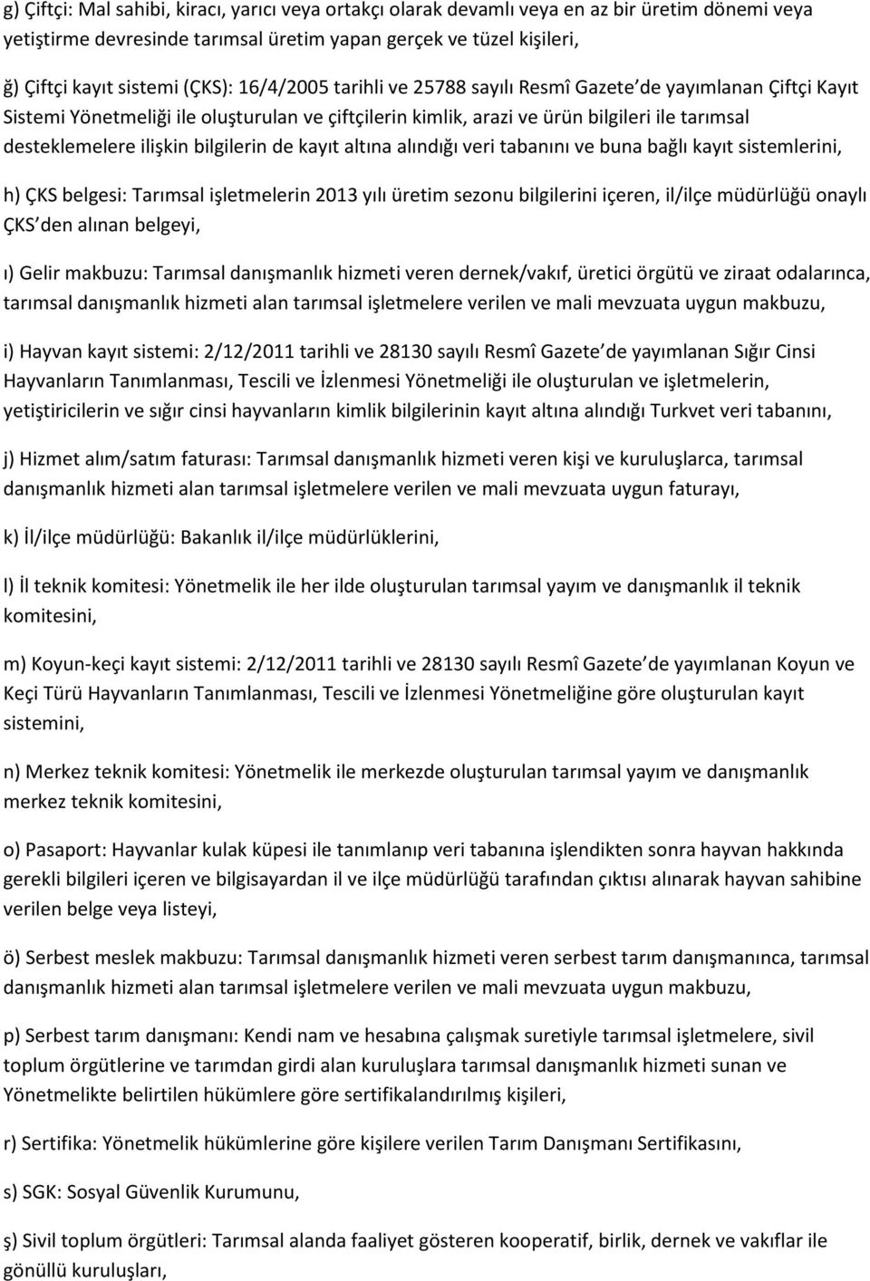 bilgilerin de kayıt altına alındığı veri tabanını ve buna bağlı kayıt sistemlerini, h) ÇKS belgesi: Tarımsal işletmelerin 2013 yılı üretim sezonu bilgilerini içeren, il/ilçe müdürlüğü onaylı ÇKS den