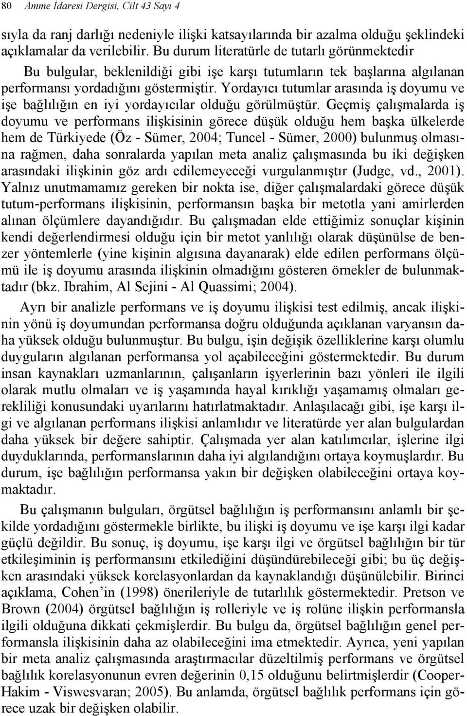 Yordayıcı tutumlar arasında iş doyumu ve işe bağlılığın en iyi yordayıcılar olduğu görülmüştür.