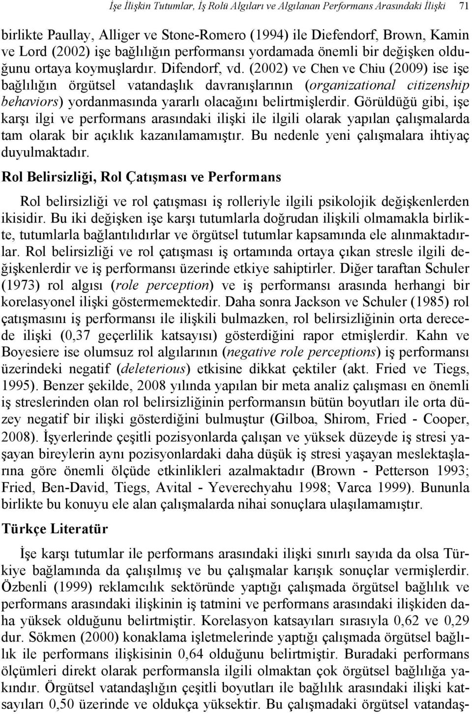 (2002) ve Chen ve Chiu (2009) ise işe bağlılığın örgütsel vatandaşlık davranışlarının (organizational citizenship behaviors) yordanmasında yararlı olacağını belirtmişlerdir.