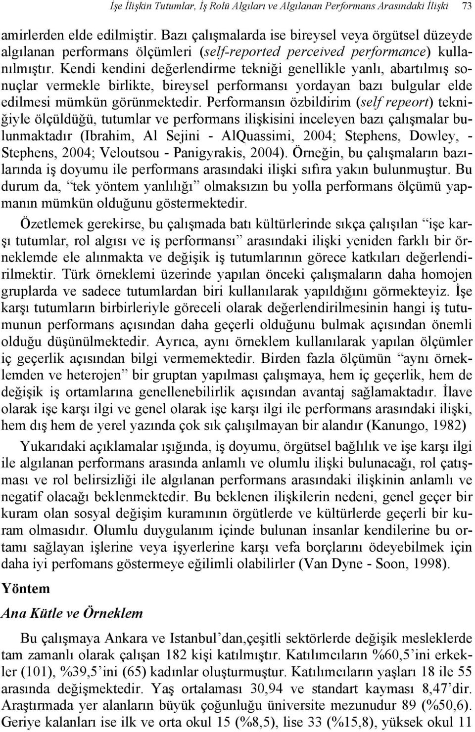 Kendi kendini değerlendirme tekniği genellikle yanlı, abartılmış sonuçlar vermekle birlikte, bireysel performansı yordayan bazı bulgular elde edilmesi mümkün görünmektedir.