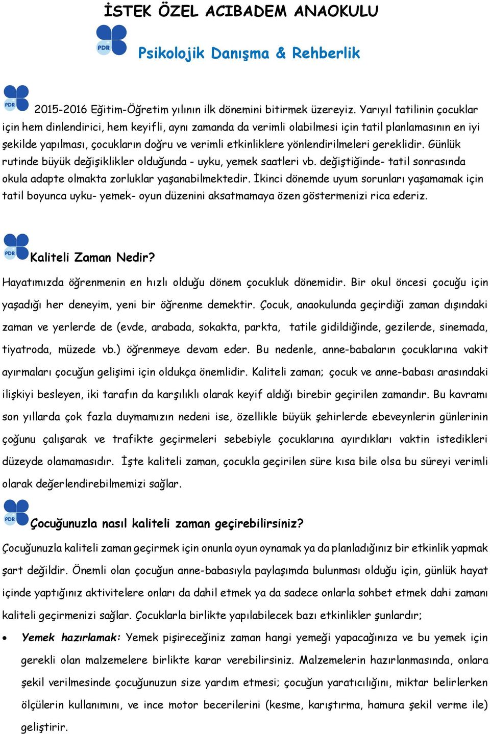 yönlendirilmeleri gereklidir. Günlük rutinde büyük değişiklikler olduğunda - uyku, yemek saatleri vb. değiştiğinde- tatil sonrasında okula adapte olmakta zorluklar yaşanabilmektedir.