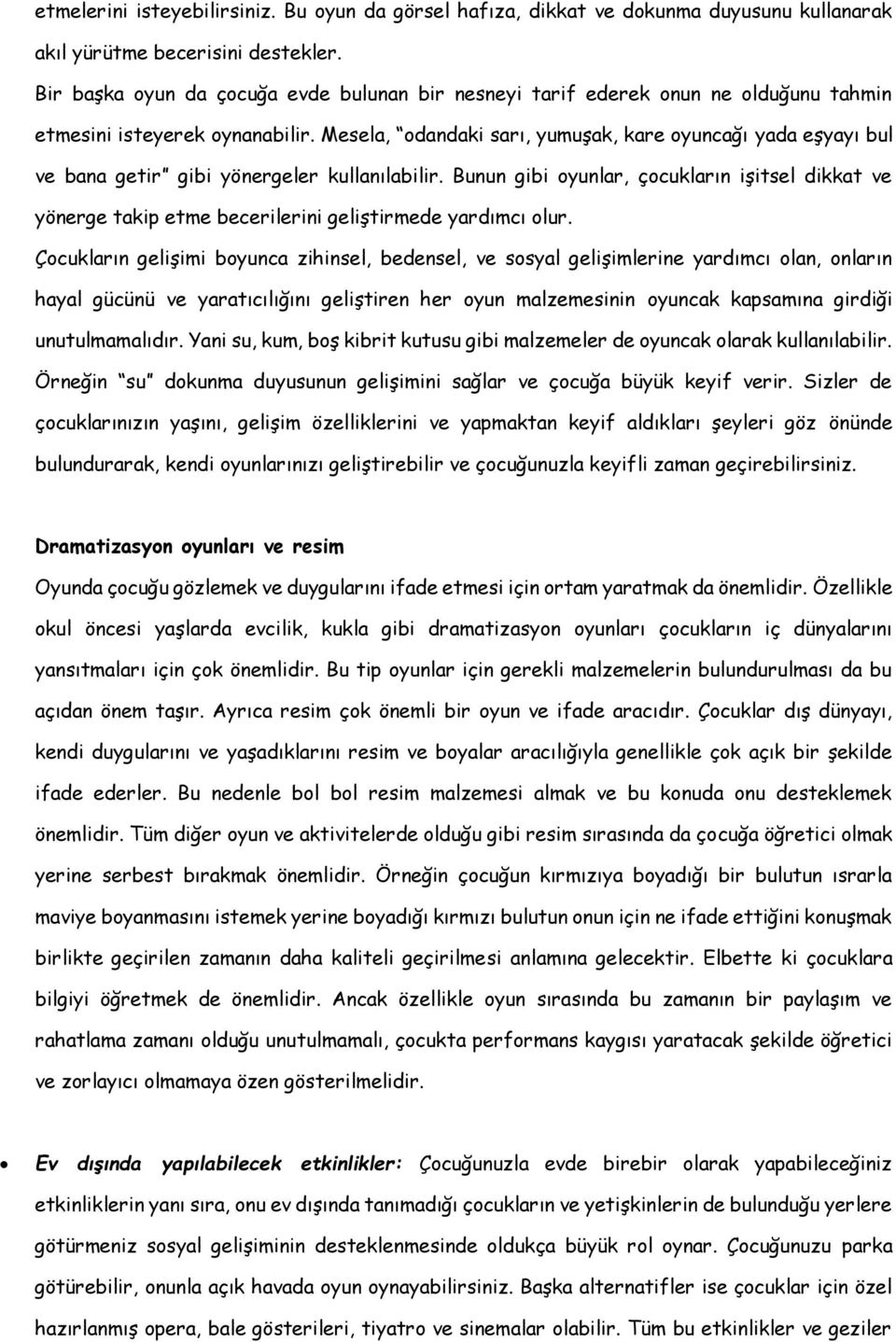 Mesela, odandaki sarı, yumuşak, kare oyuncağı yada eşyayı bul ve bana getir gibi yönergeler kullanılabilir.