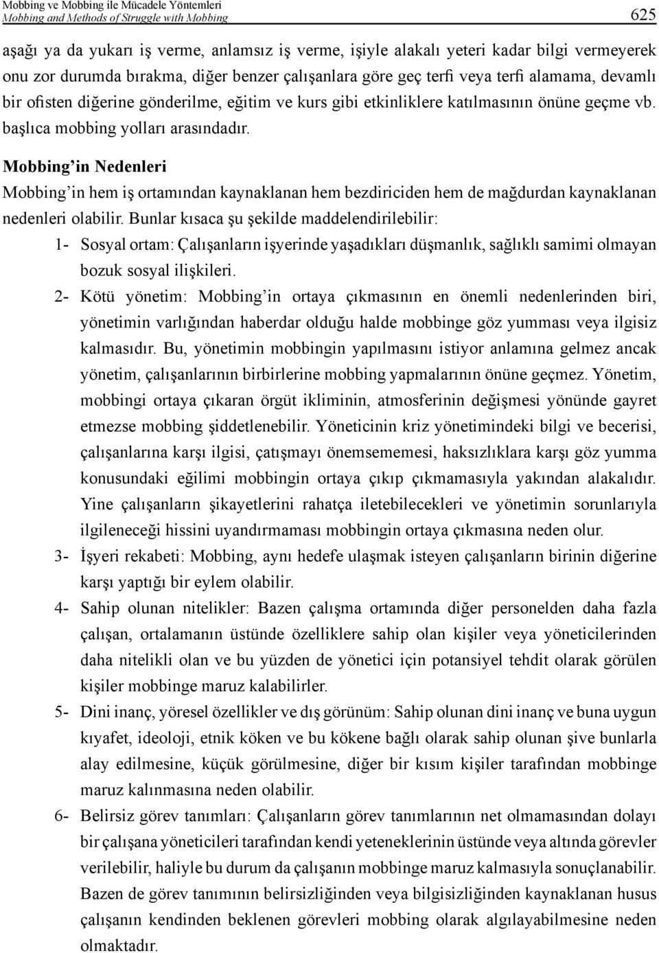 Mobbing in Nedenleri Mobbing in hem iş ortamından kaynaklanan hem bezdiriciden hem de mağdurdan kaynaklanan nedenleri olabilir.