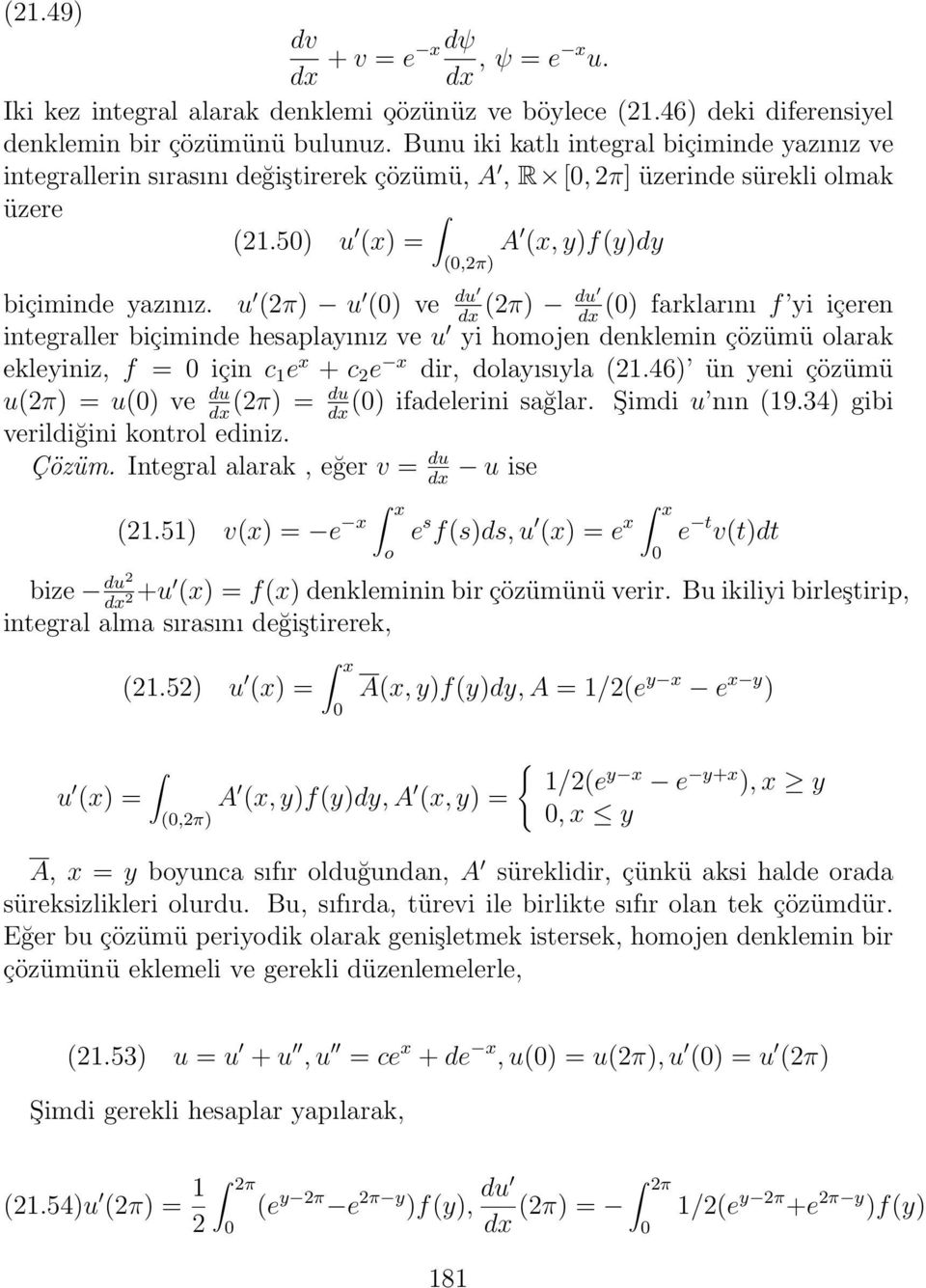 u (2π) u () ve du du (2π) () farklarını f yi içeren dx dx integraller biçiminde hesaplayınız ve u yi homojen denklemin çözümü olarak ekleyiniz, f = için c 1 e x + c 2 e x dir, dolayısıyla (21.