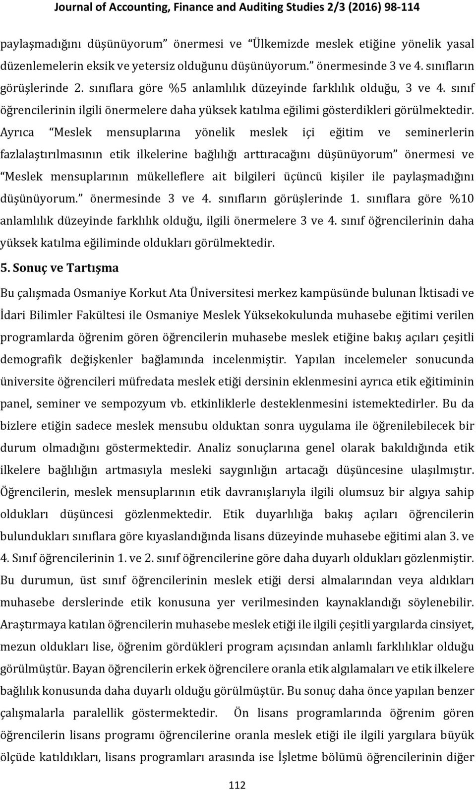 Ayrıca Meslek mensuplarına yönelik meslek içi eğitim ve seminerlerin fazlalaştırılmasının etik ilkelerine bağlılığı arttıracağını düşünüyorum önermesi ve Meslek mensuplarının mükelleflere ait