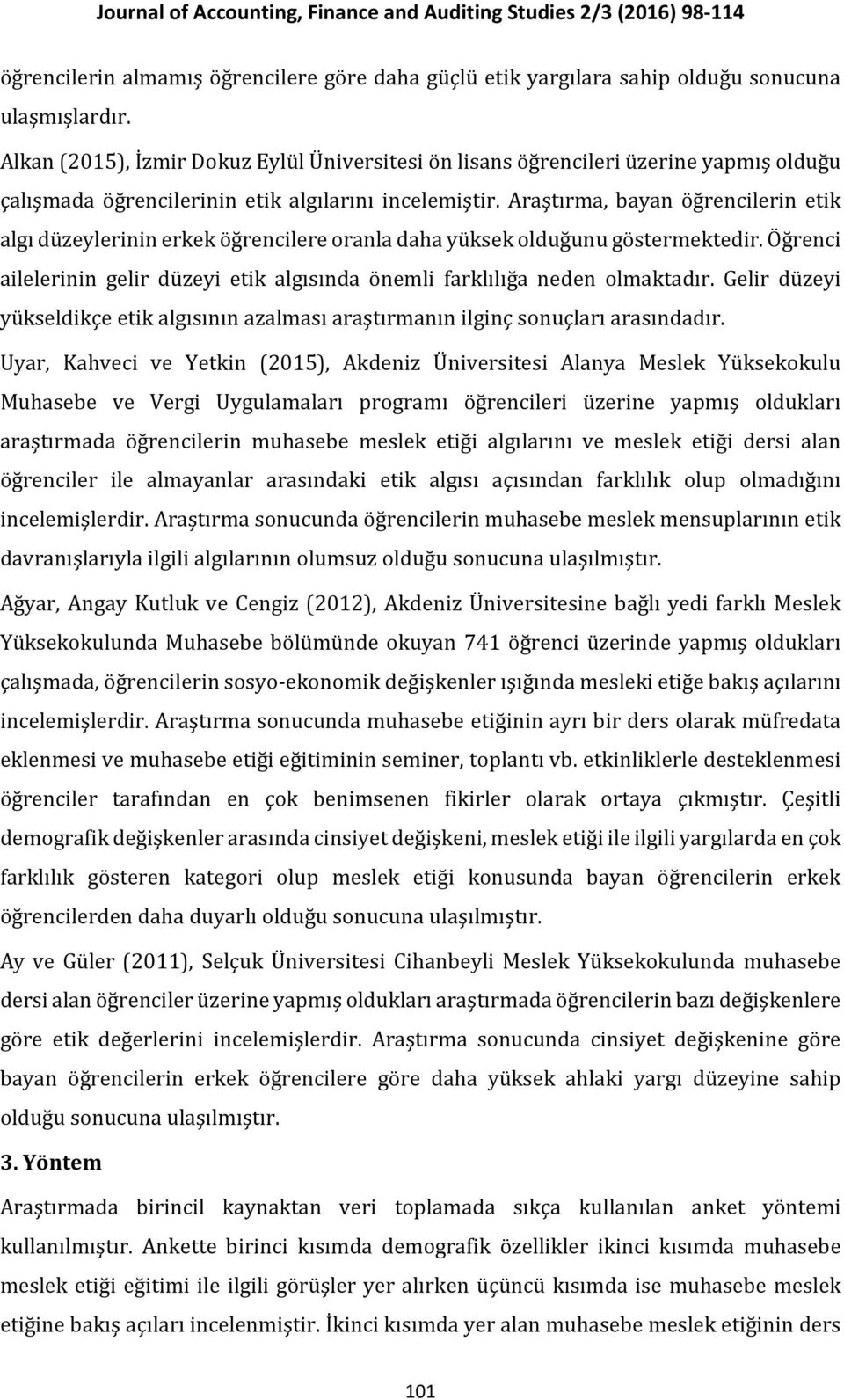 Araştırma, bayan öğrencilerin etik algı düzeylerinin erkek öğrencilere oranla daha yüksek olduğunu göstermektedir. Öğrenci ailelerinin gelir düzeyi etik algısında önemli farklılığa neden olmaktadır.