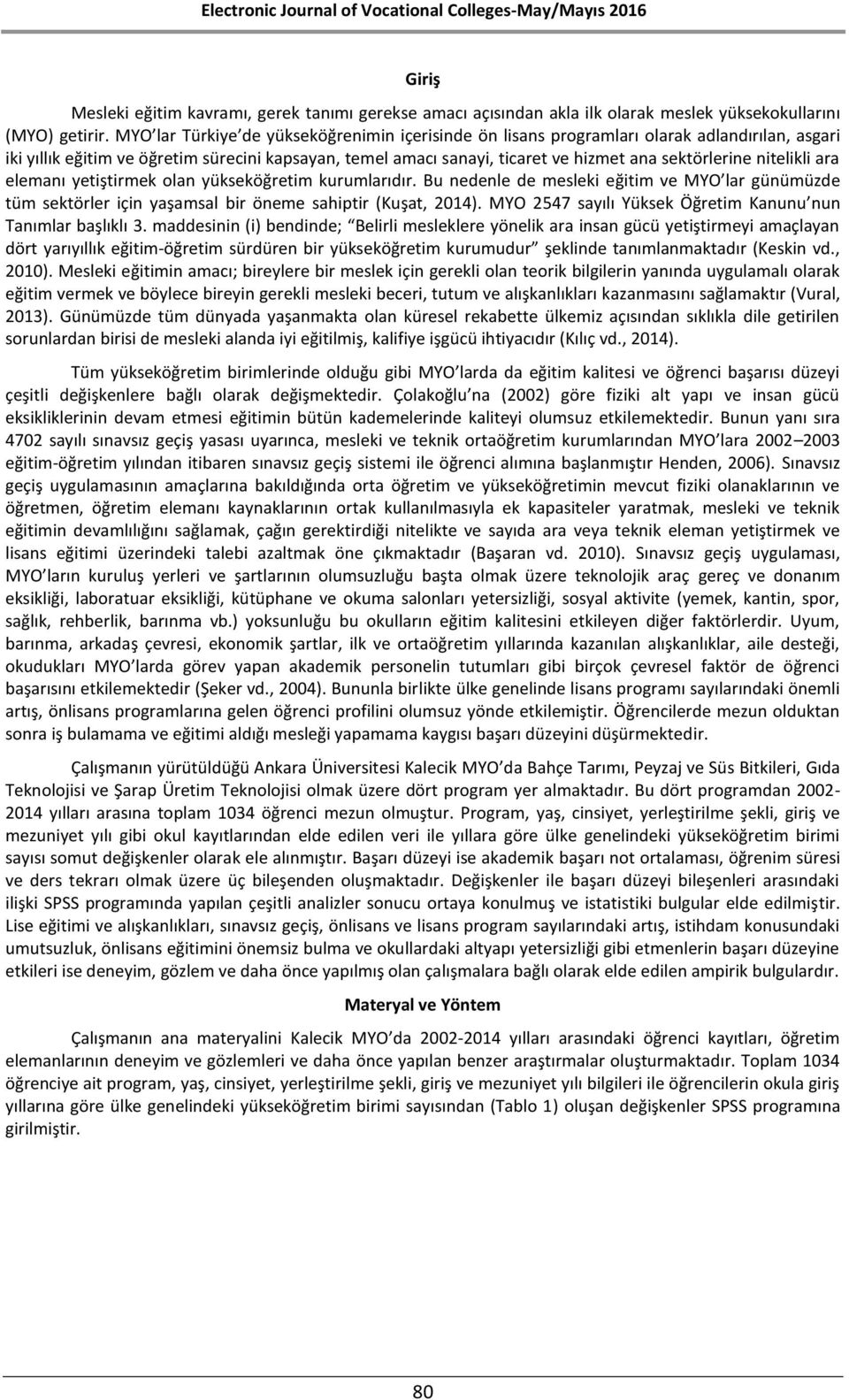 nitelikli ara elemanı yetiştirmek olan yükseköğretim kurumlarıdır. Bu nedenle de mesleki eğitim ve MYO lar günümüzde tüm sektörler için yaşamsal bir öneme sahiptir (Kuşat, 2014).