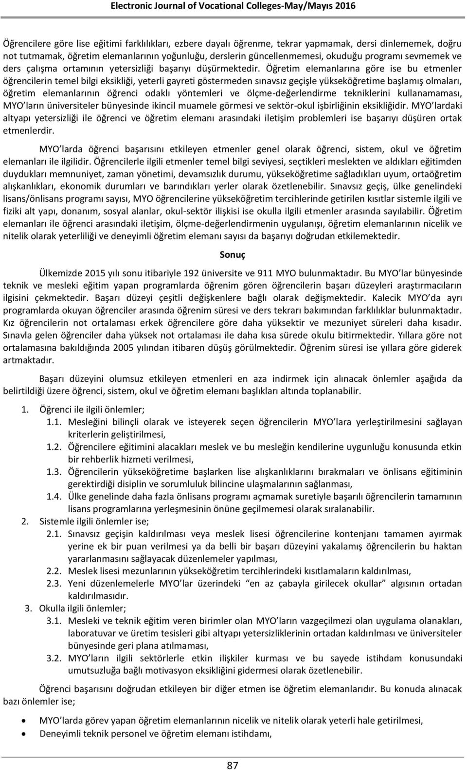 Öğretim elemanlarına göre ise bu etmenler öğrencilerin temel bilgi eksikliği, yeterli gayreti göstermeden sınavsız geçişle yükseköğretime başlamış olmaları, öğretim elemanlarının öğrenci odaklı