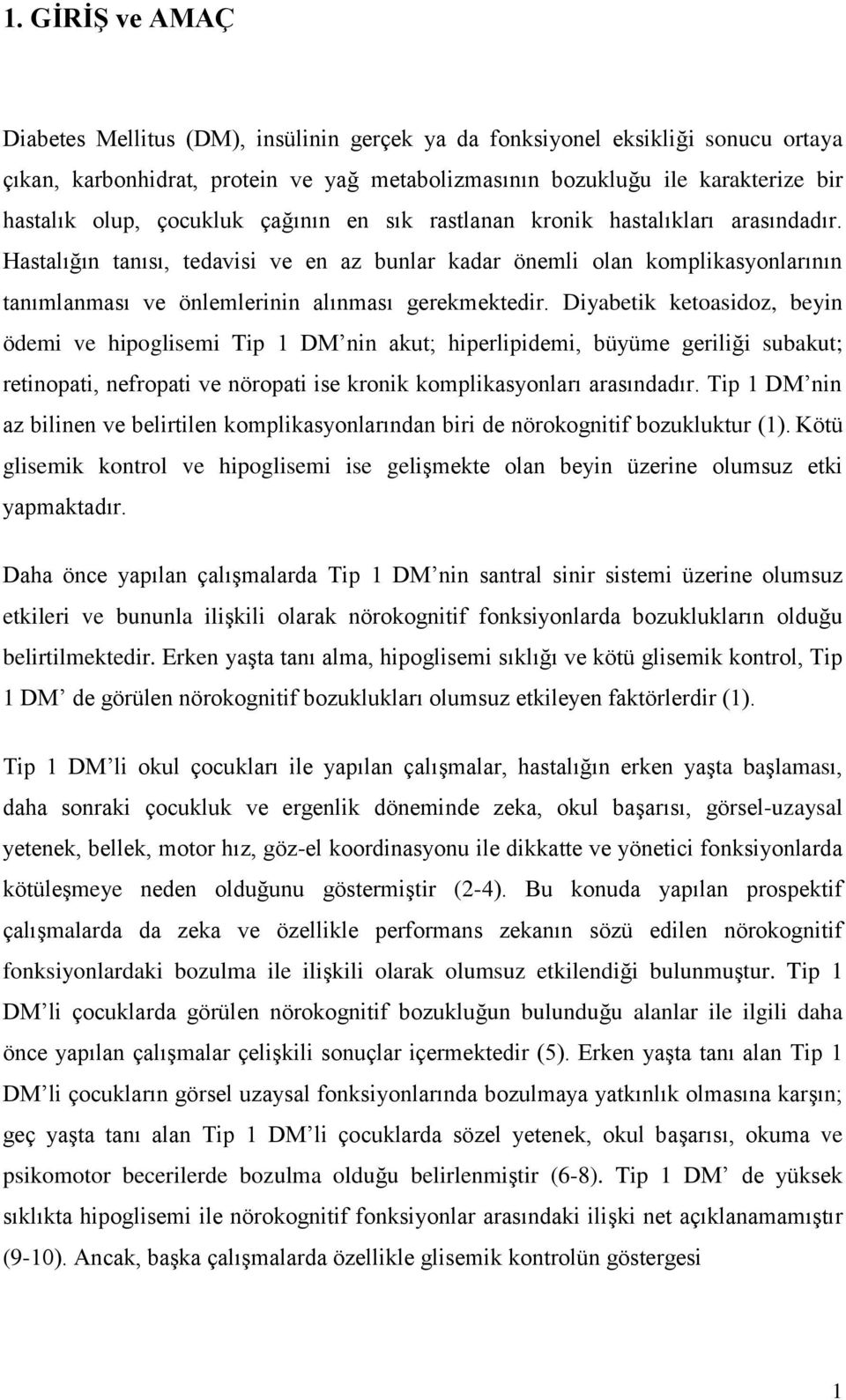 Hastalığın tanısı, tedavisi ve en az bunlar kadar önemli olan komplikasyonlarının tanımlanması ve önlemlerinin alınması gerekmektedir.