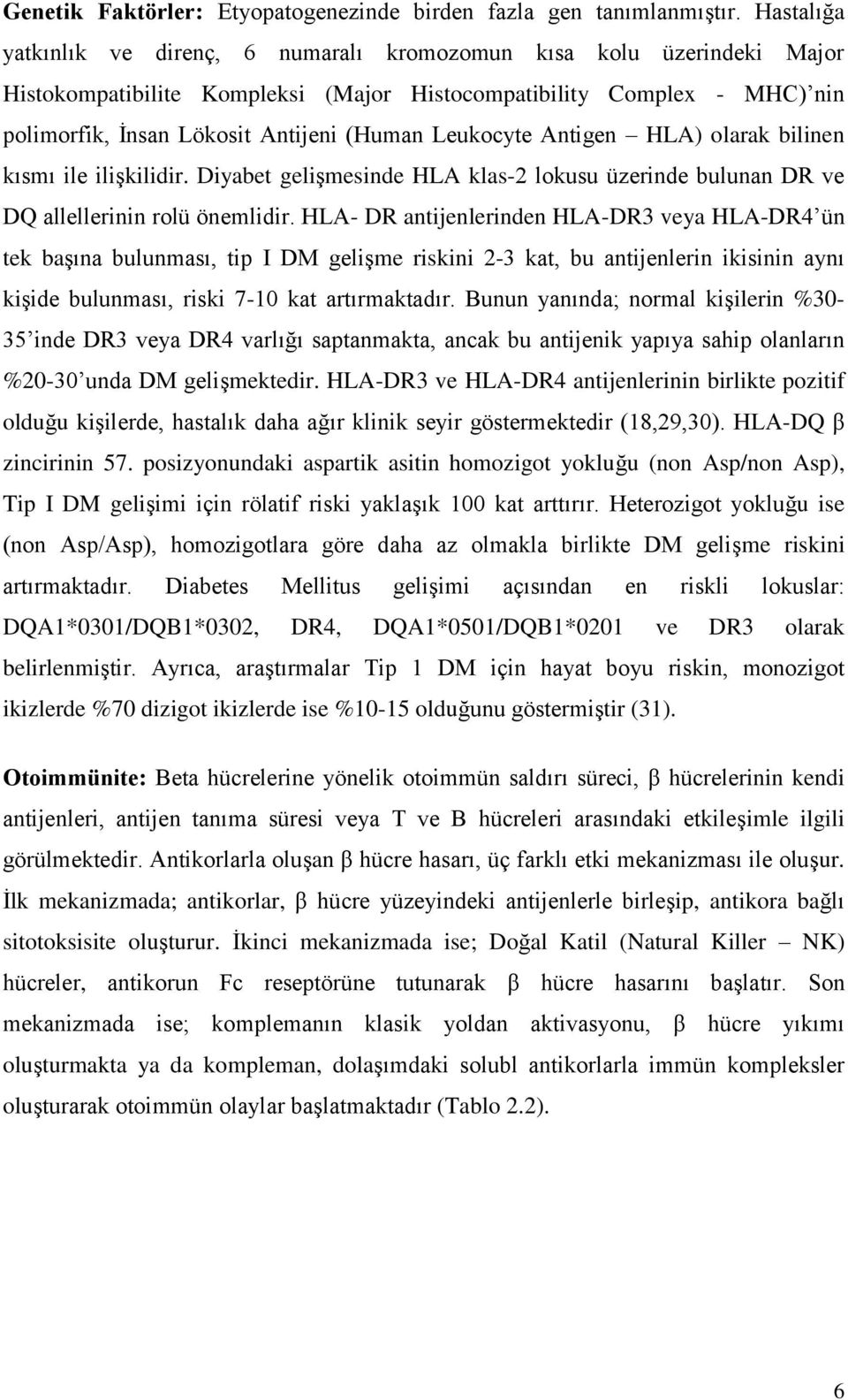 Leukocyte Antigen HLA) olarak bilinen kısmı ile ilişkilidir. Diyabet gelişmesinde HLA klas-2 lokusu üzerinde bulunan DR ve DQ allellerinin rolü önemlidir.