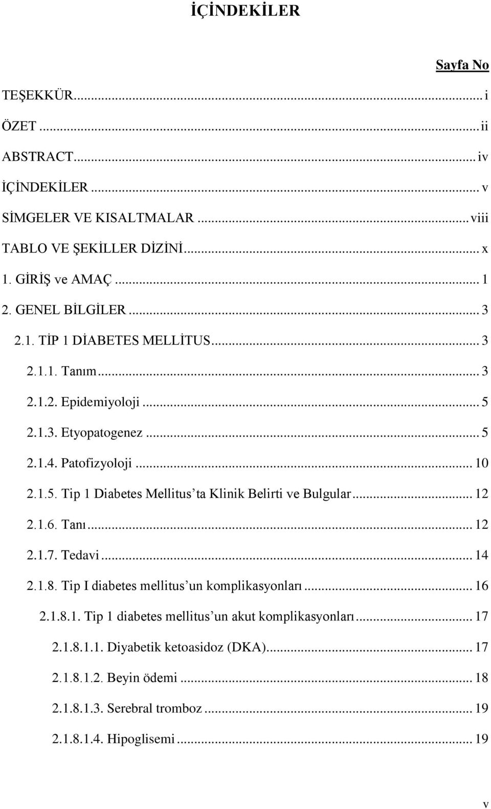 .. 12 2.1.6. Tanı... 12 2.1.7. Tedavi... 14 2.1.8. Tip I diabetes mellitus un komplikasyonları... 16 2.1.8.1. Tip 1 diabetes mellitus un akut komplikasyonları... 17 2.1.8.1.1. Diyabetik ketoasidoz (DKA).