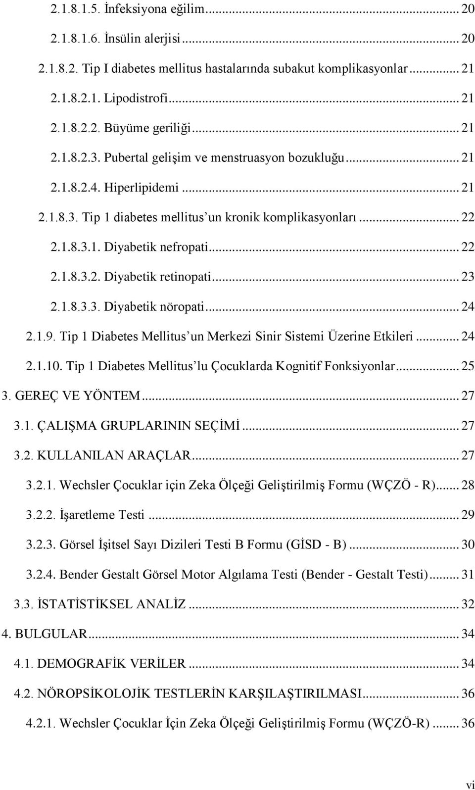 .. 23 2.1.8.3.3. Diyabetik nöropati... 24 2.1.9. Tip 1 Diabetes Mellitus un Merkezi Sinir Sistemi Üzerine Etkileri... 24 2.1.10. Tip 1 Diabetes Mellitus lu Çocuklarda Kognitif Fonksiyonlar... 25 3.