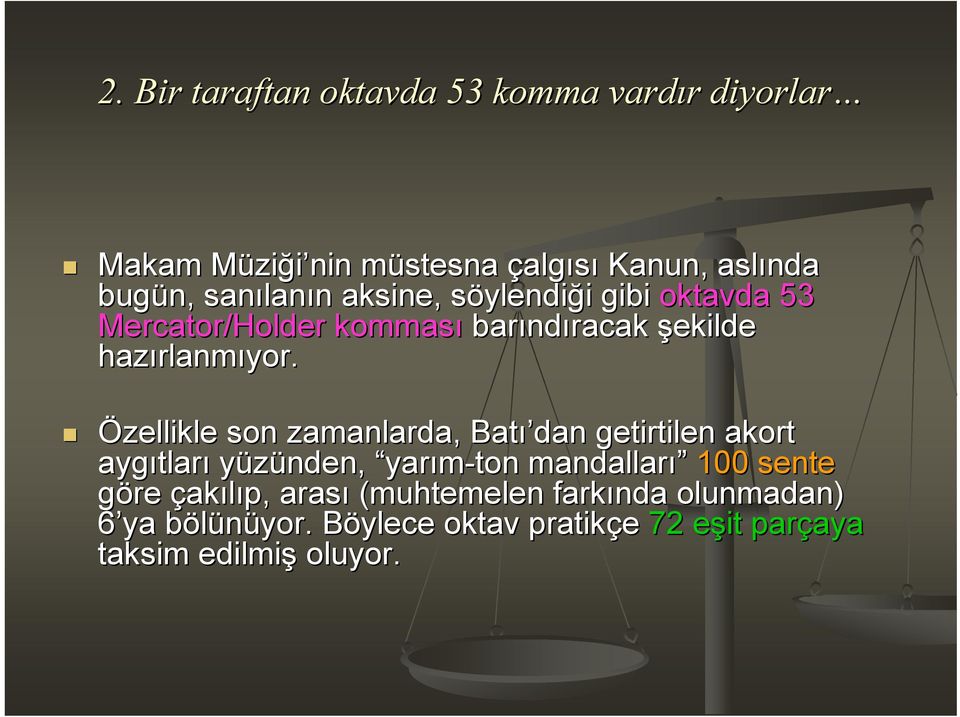 Özellikle son zamanlarda, Batı dan getirtilen akort aygıtlar tları yüzünden, yarım-ton mandalları 100 sente göre