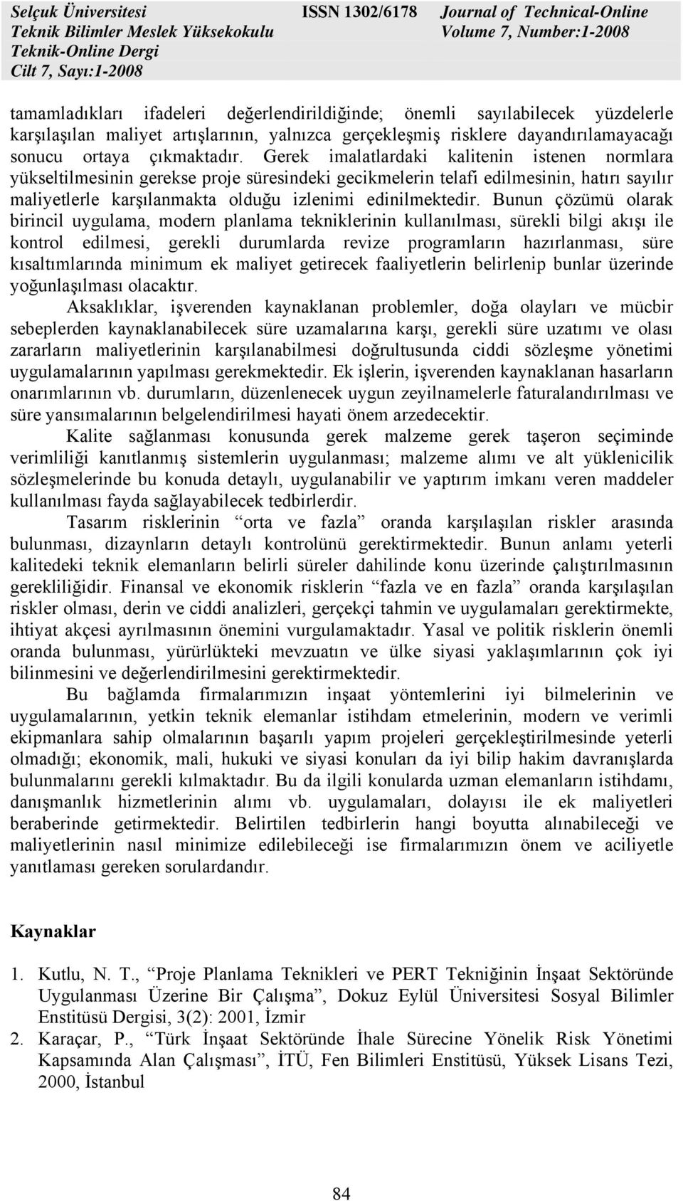 Bunun çözümü olarak birincil uygulama, modern planlama tekniklerinin kullanılması, sürekli bilgi akışı ile kontrol edilmesi, gerekli durumlarda revize programların hazırlanması, süre kısaltımlarında