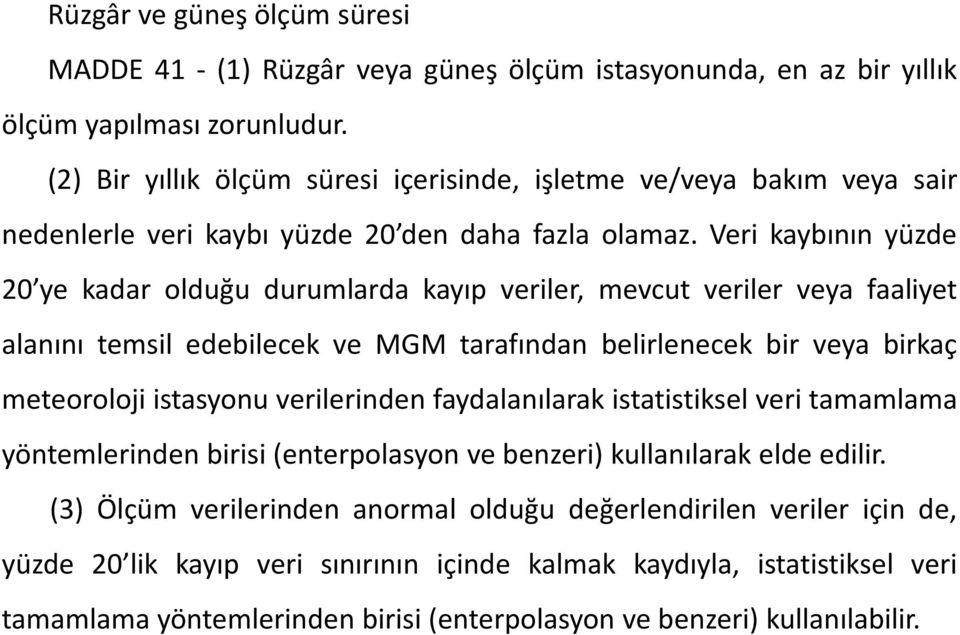 Veri kaybının yüzde 20 ye kadar olduğu durumlarda kayıp veriler, mevcut veriler veya faaliyet alanını temsil edebilecek ve MGM tarafından belirlenecek bir veya birkaç meteoroloji istasyonu