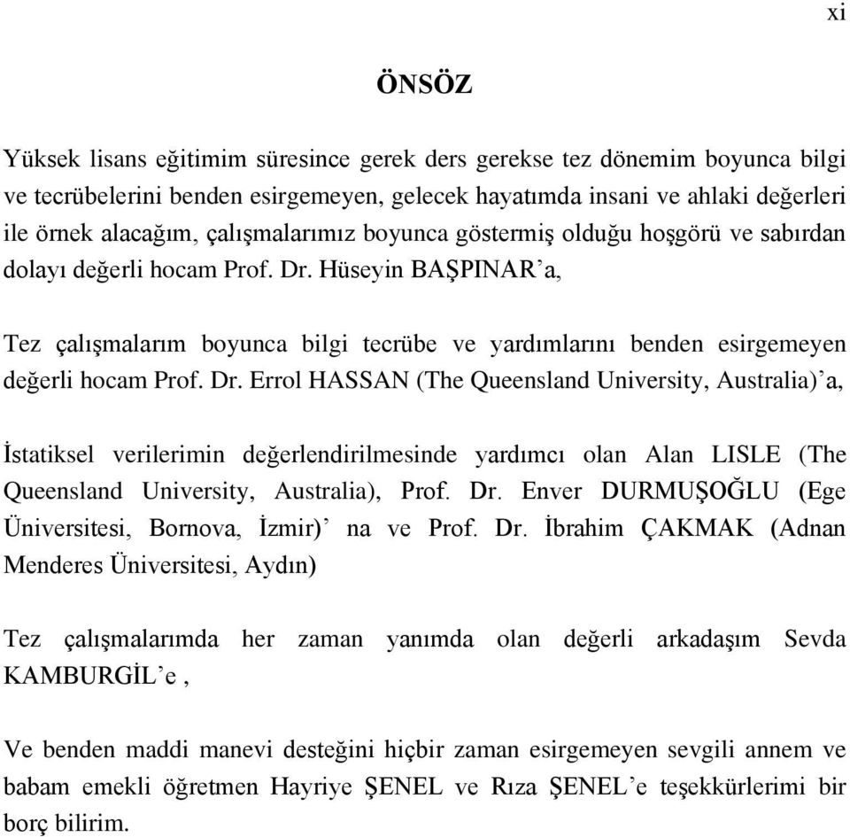 Hüseyin BAŞPINAR a, Tez çalışmalarım boyunca bilgi tecrübe ve yardımlarını benden esirgemeyen değerli hocam Prof. Dr.