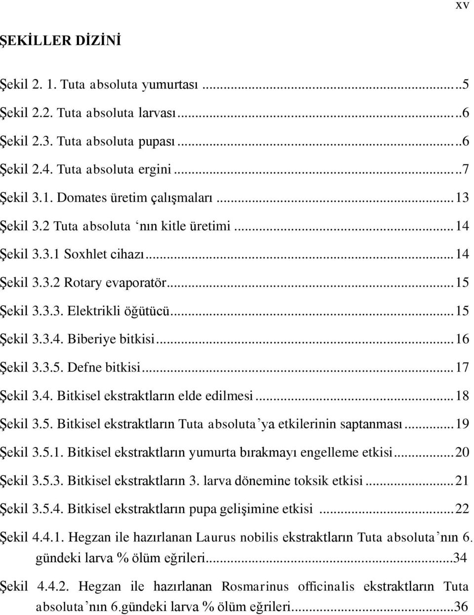 .. 16 Şekil 3.3.5. Defne bitkisi... 17 Şekil 3.4. Bitkisel ekstraktların elde edilmesi... 18 Şekil 3.5. Bitkisel ekstraktların Tuta absoluta ya etkilerinin saptanması... 19 Şekil 3.5.1. Bitkisel ekstraktların yumurta bırakmayı engelleme etkisi.