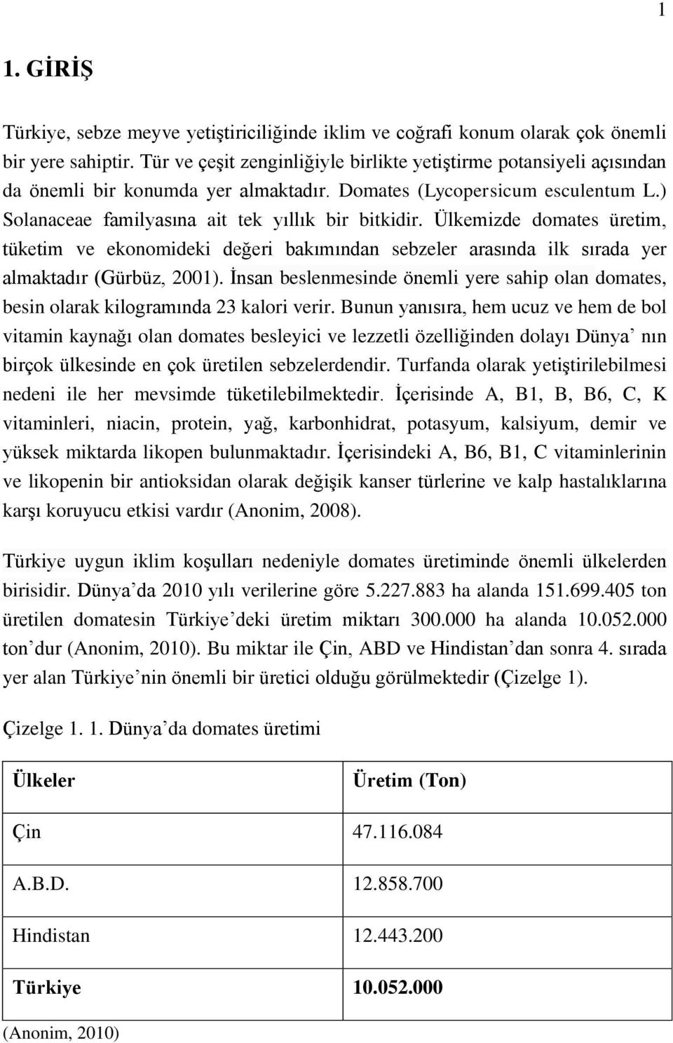 Ülkemizde domates üretim, tüketim ve ekonomideki değeri bakımından sebzeler arasında ilk sırada yer almaktadır (Gürbüz, 2001).