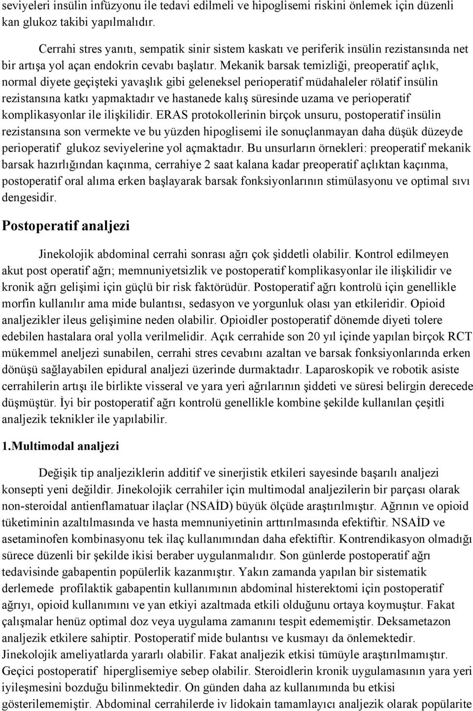 Mekanik barsak temizliği, preoperatif açlık, normal diyete geçişteki yavaşlık gibi geleneksel perioperatif müdahaleler rölatif insülin rezistansına katkı yapmaktadır ve hastanede kalış süresinde