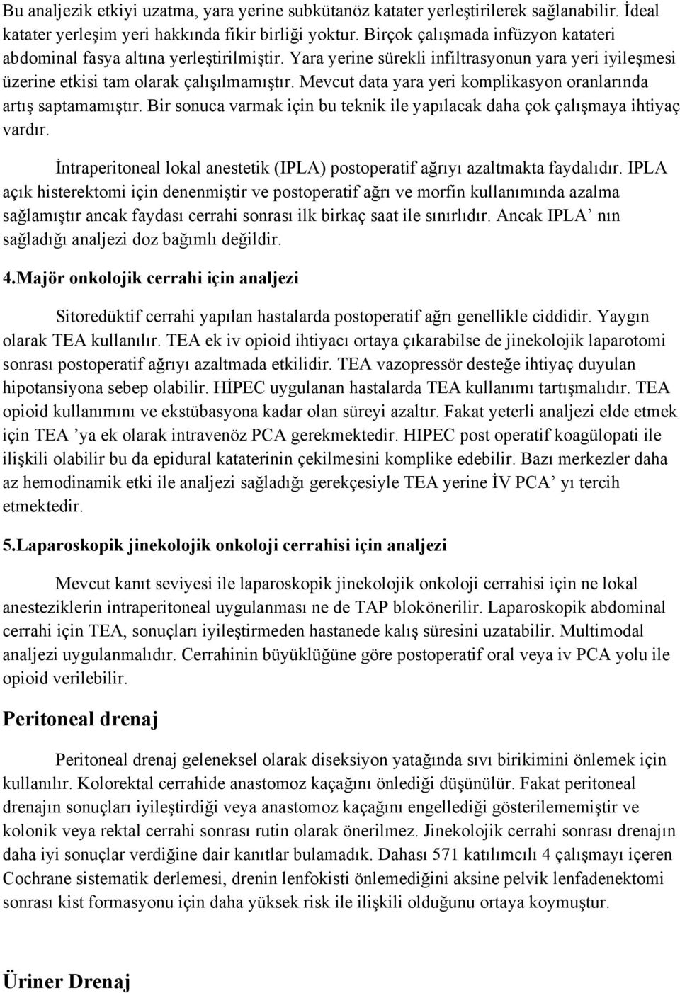 Mevcut data yara yeri komplikasyon oranlarında artış saptamamıştır. Bir sonuca varmak için bu teknik ile yapılacak daha çok çalışmaya ihtiyaç vardır.