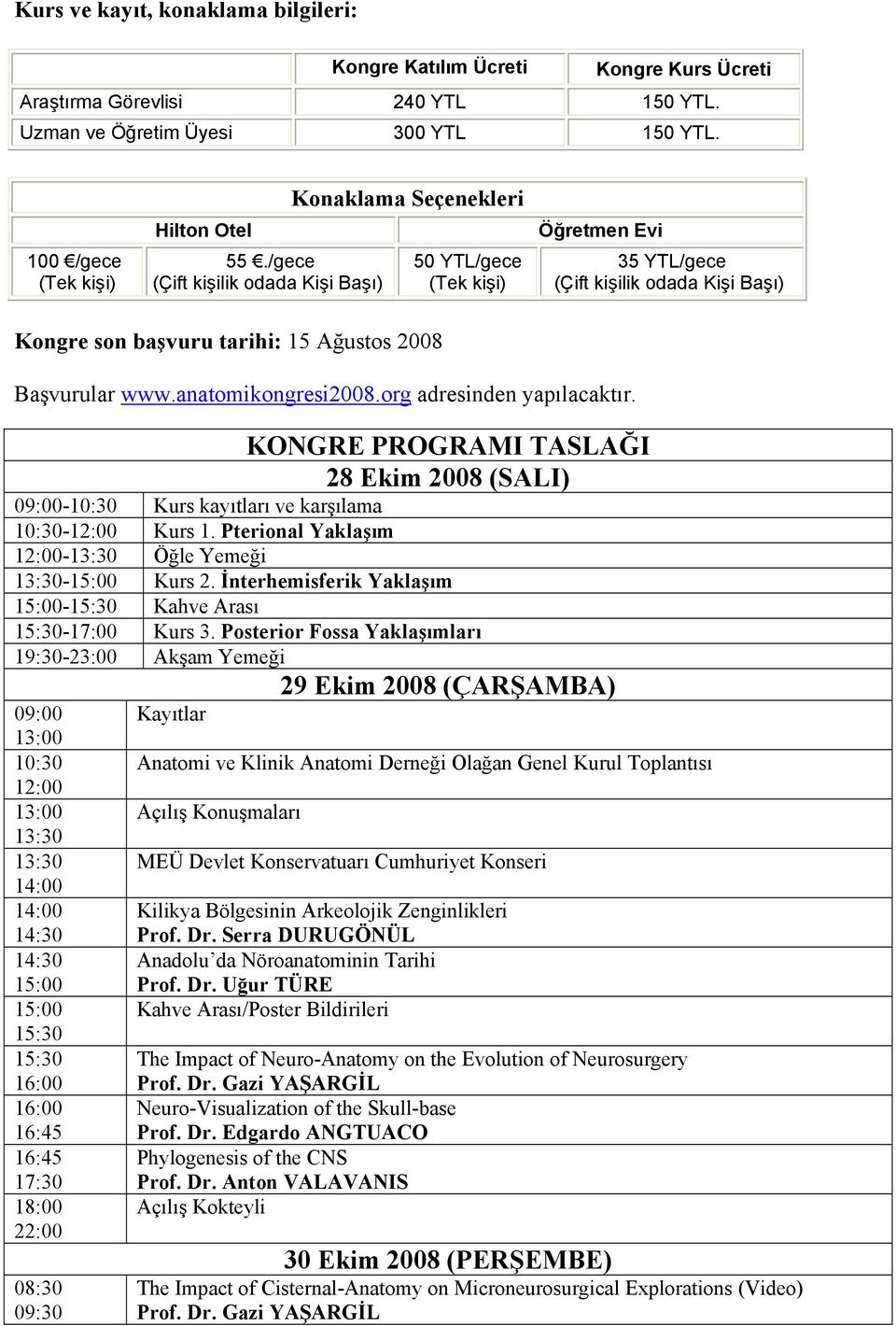 anatomikongresi2008.org adresinden yapılacaktır. KONGRE PROGRAMI TASLAĞI 28 Ekim 2008 (SALI) 09:00- Kurs kayıtları ve karşılama - Kurs 1. Pterional Yaklaşım - Öğle Yemeği -15:00 Kurs 2.