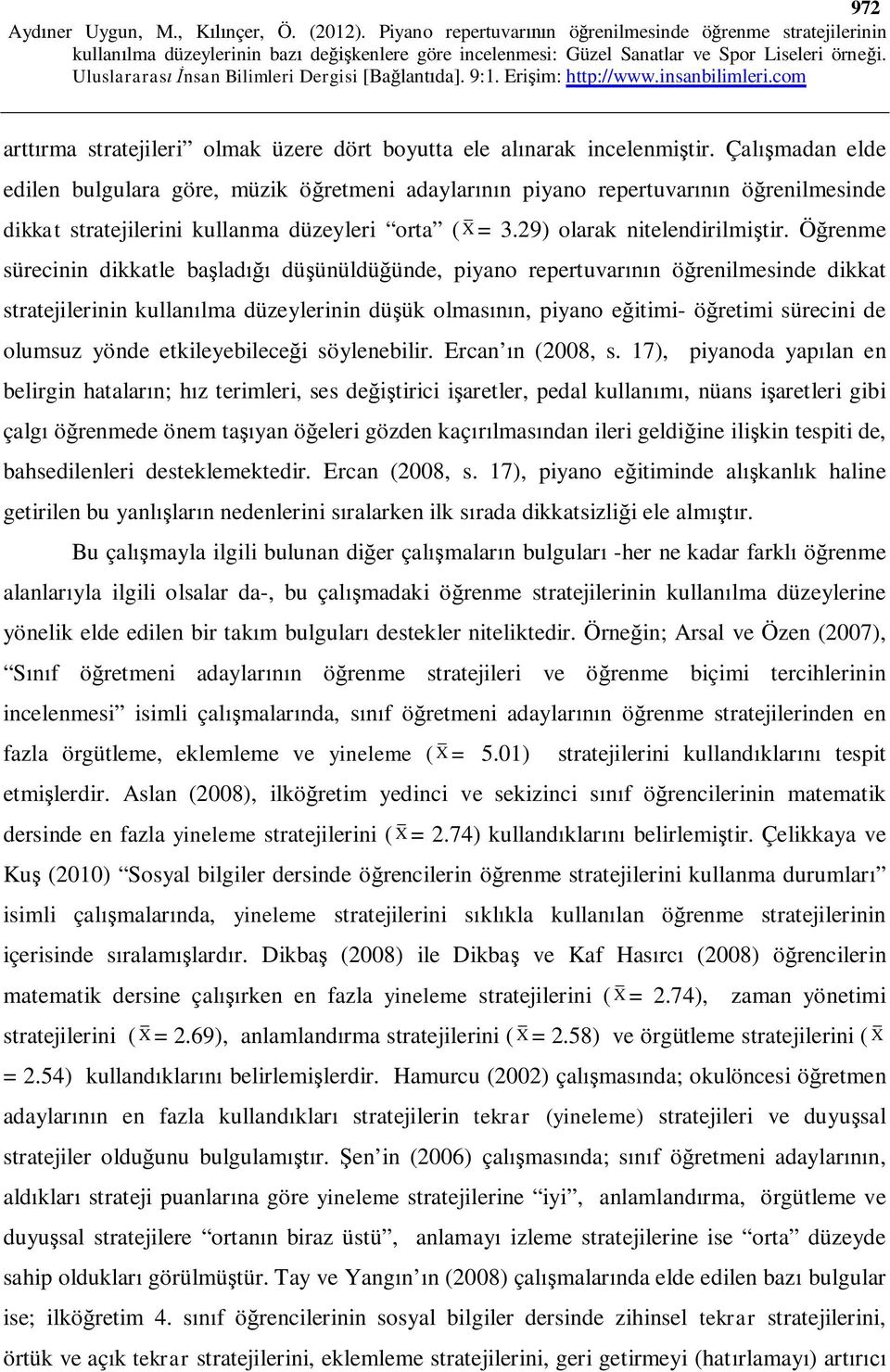 Öğrenme sürecinin dikkatle başladığı düşünüldüğünde, piyano repertuvarının öğrenilmesinde dikkat stratejilerinin kullanılma düzeylerinin düşük olmasının, piyano eğitimi- öğretimi sürecini de olumsuz