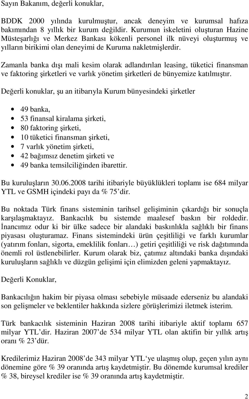 Zamanla banka dışı mali kesim olarak adlandırılan leasing, tüketici finansman ve faktoring şirketleri ve varlık yönetim şirketleri de bünyemize katılmıştır.