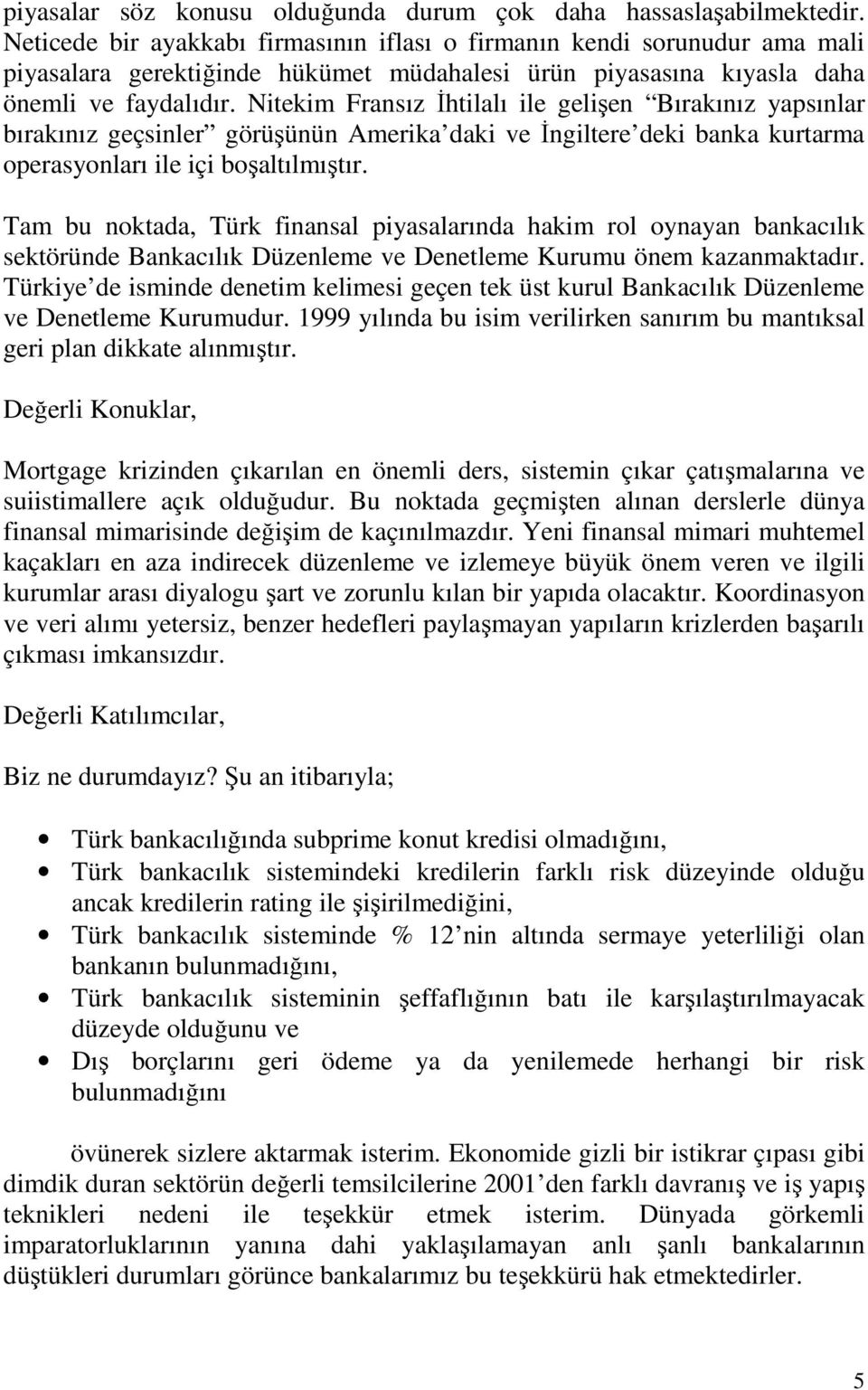 Nitekim Fransız Đhtilalı ile gelişen Bırakınız yapsınlar bırakınız geçsinler görüşünün Amerika daki ve Đngiltere deki banka kurtarma operasyonları ile içi boşaltılmıştır.