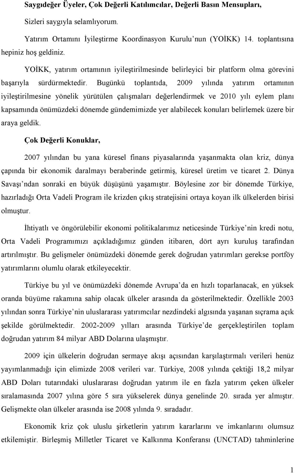 Bugünkü toplantıda, 2009 yılında yatırım ortamının iyileştirilmesine yönelik yürütülen çalışmaları değerlendirmek ve 2010 yılı eylem planı kapsamında önümüzdeki dönemde gündemimizde yer alabilecek