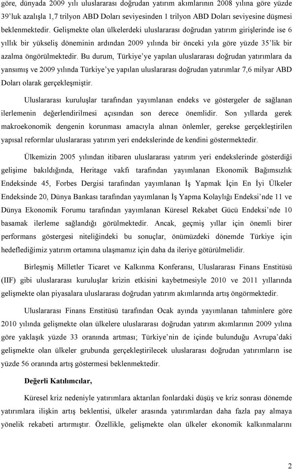 Bu durum, Türkiye ye yapılan uluslararası doğrudan yatırımlara da yansımış ve 2009 yılında Türkiye ye yapılan uluslararası doğrudan yatırımlar 7,6 milyar ABD Doları olarak gerçekleşmiştir.