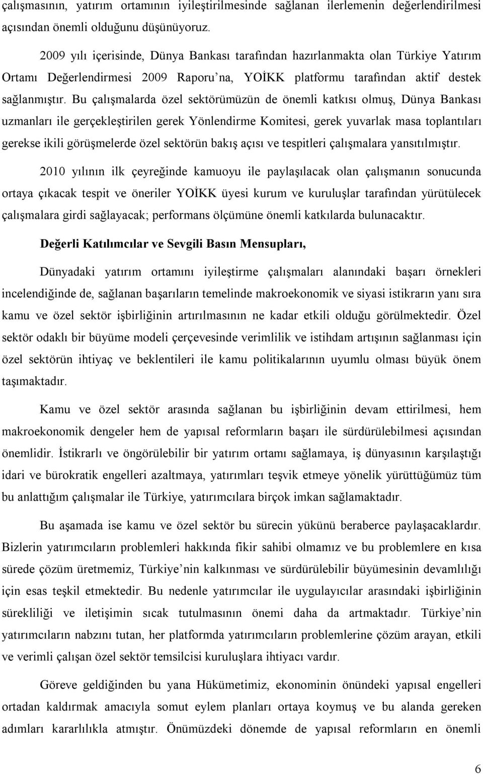 Bu çalışmalarda özel sektörümüzün de önemli katkısı olmuş, Dünya Bankası uzmanları ile gerçekleştirilen gerek Yönlendirme Komitesi, gerek yuvarlak masa toplantıları gerekse ikili görüşmelerde özel