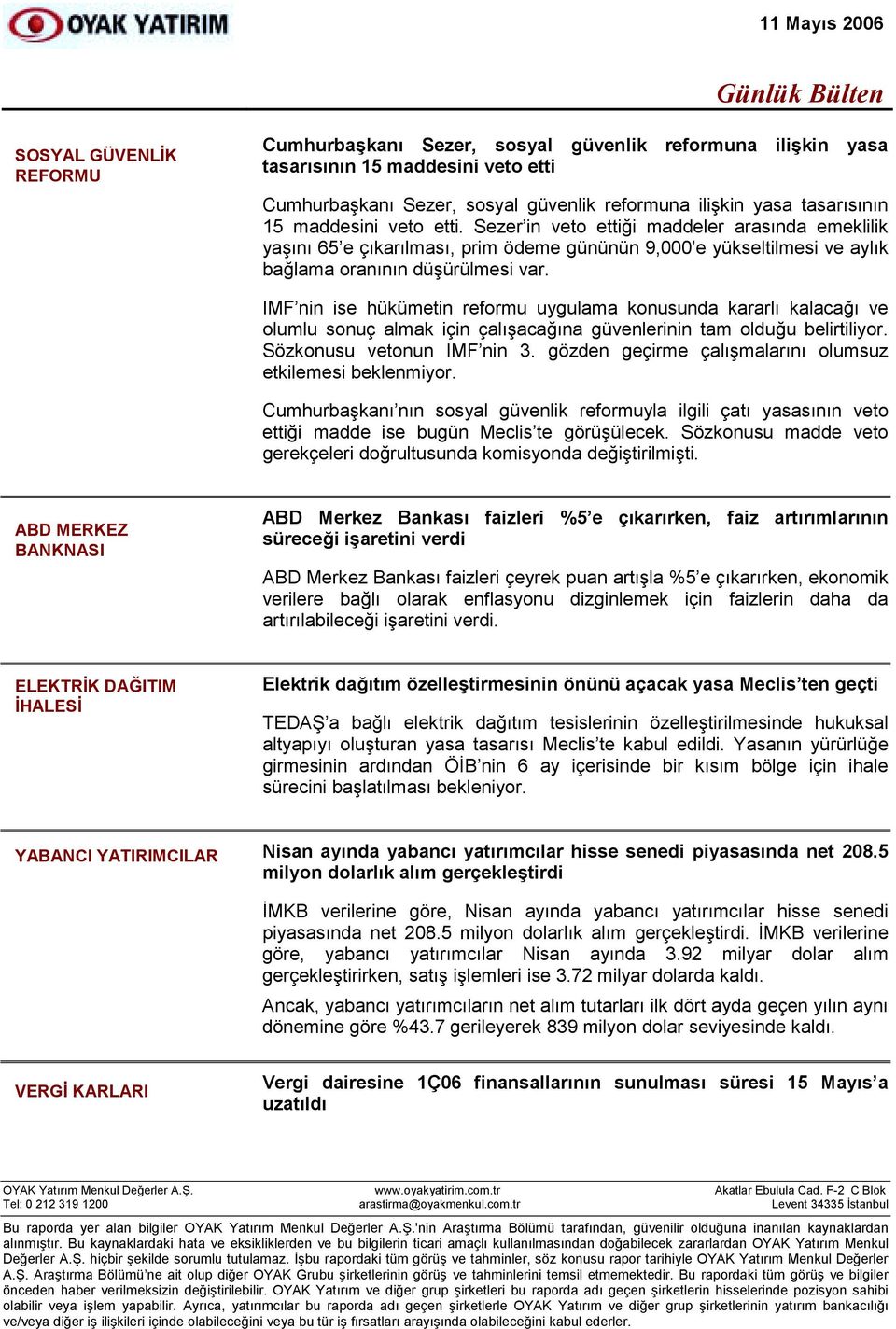 IMF nin ise hükümetin reformu uygulama konusunda kararlõ kalacağõ ve olumlu sonuç almak için çalõşacağõna güvenlerinin tam olduğu belirtiliyor. Sözkonusu vetonun IMF nin 3.