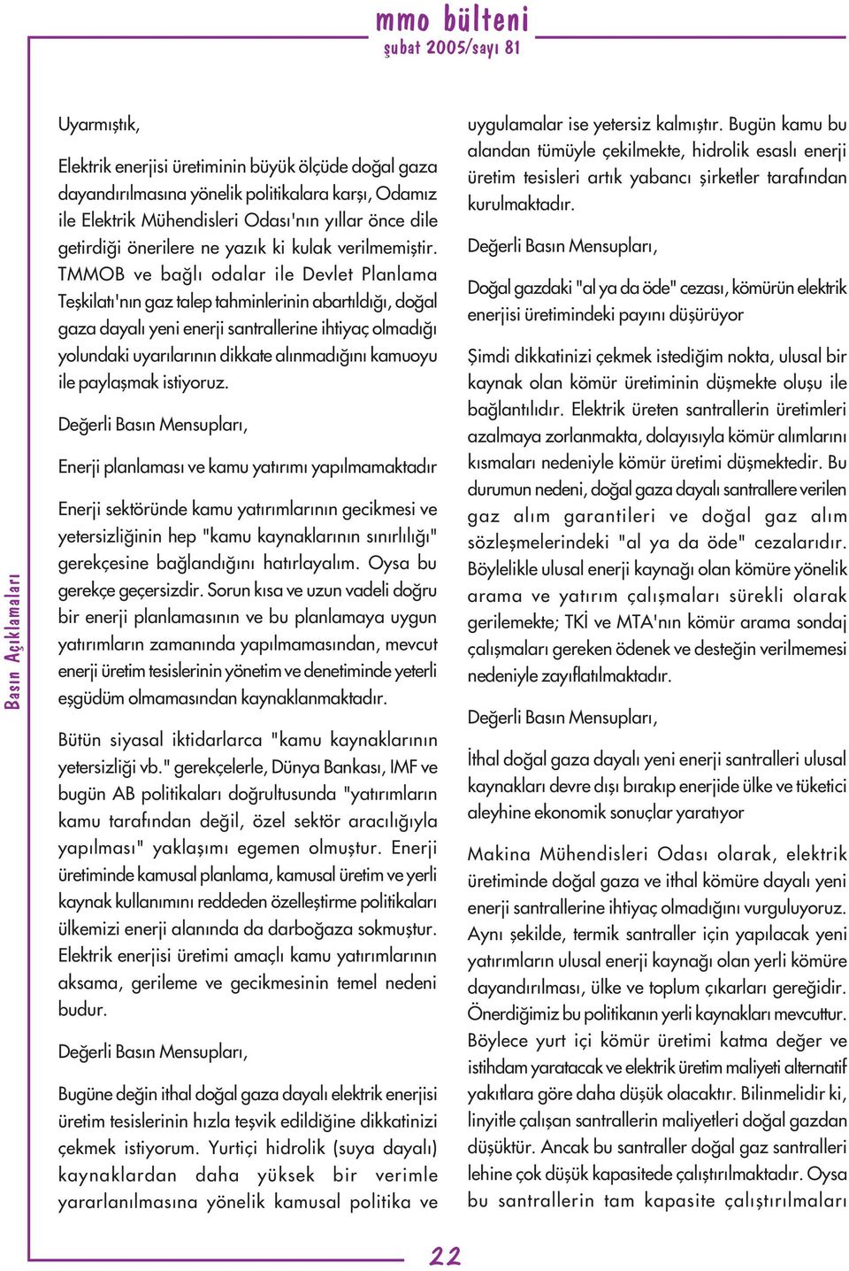 TMMOB ve baðlý odalar ile Devlet Planlama Teþkilatý'nýn gaz talep tahminlerinin abartýldýðý, doðal gaza dayalý yeni enerji santrallerine ihtiyaç olmadýðý yolundaki uyarýlarýnýn dikkate alýnmadýðýný