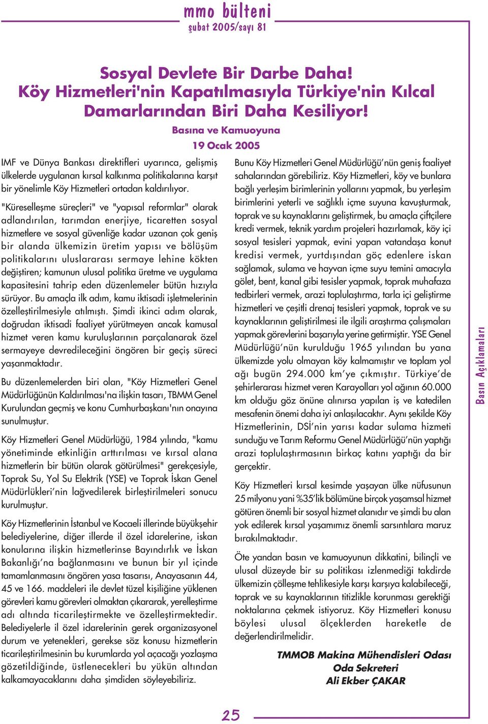 "Küreselleþme süreçleri" ve "yapýsal reformlar" olarak adlandýrýlan, tarýmdan enerjiye, ticaretten sosyal hizmetlere ve sosyal güvenliðe kadar uzanan çok geniþ bir alanda ülkemizin üretim yapýsý ve