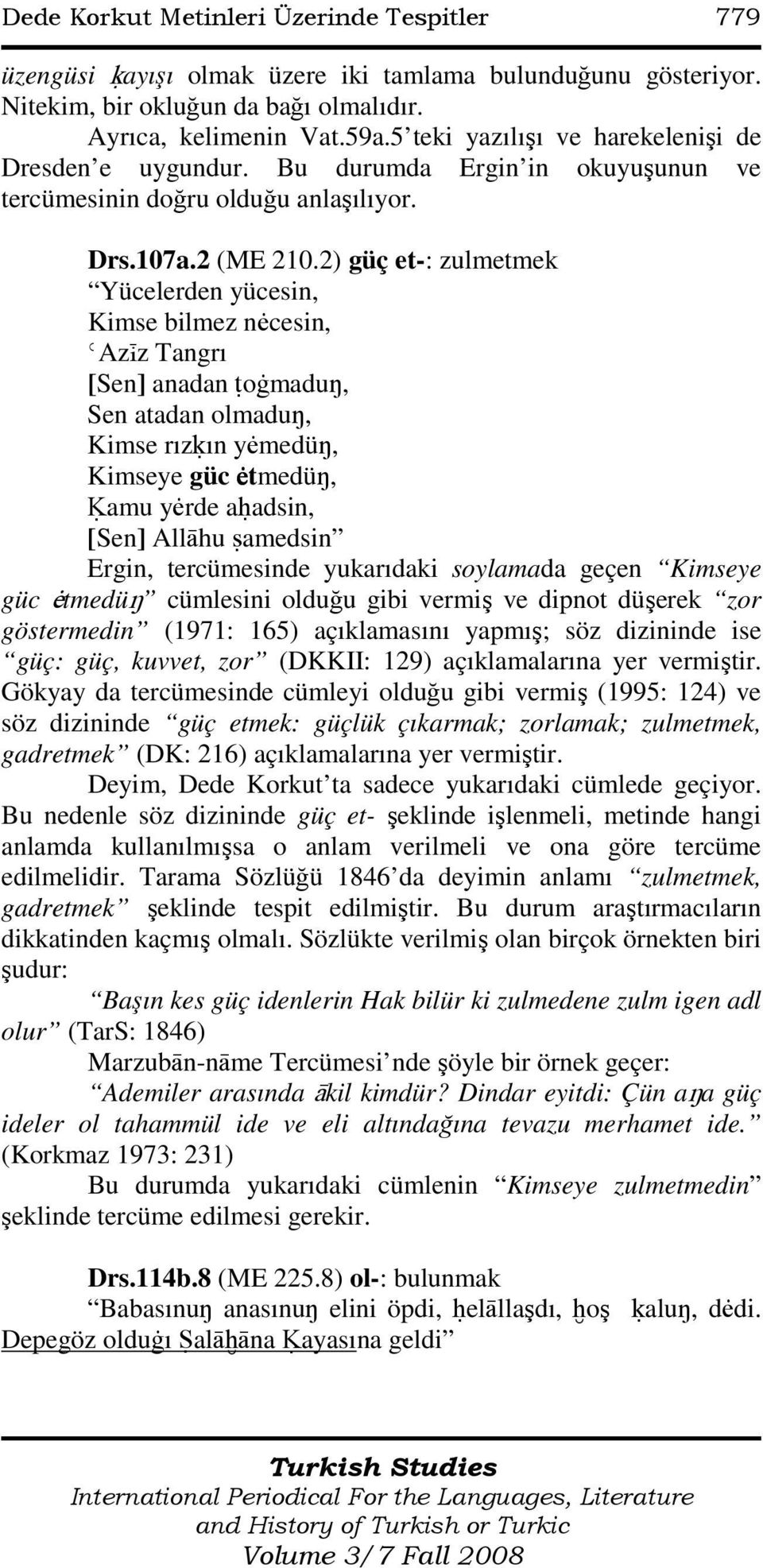 2) güç et-: zulmetmek Yücelerden yücesin, Kimse bilmez n cesin, ǾAzįz Tangrı [Sen] anadan ŧoāmaduŋ, Sen atadan olmaduŋ, Kimse rızėın y medüŋ, Kimseye güc tmedüŋ, Ėamu y rde aĥadsin, [Sen] Allāhu