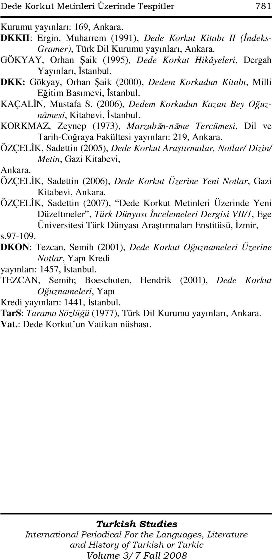 (2006), Dedem Korkudun Kazan Bey Oğuznâmesi, Kitabevi, Đstanbul. KORKMAZ, Zeynep (1973), Marzubān-nāme Tercümesi, Dil ve Tarih-Coğraya Fakültesi yayınları: 219, Ankara.